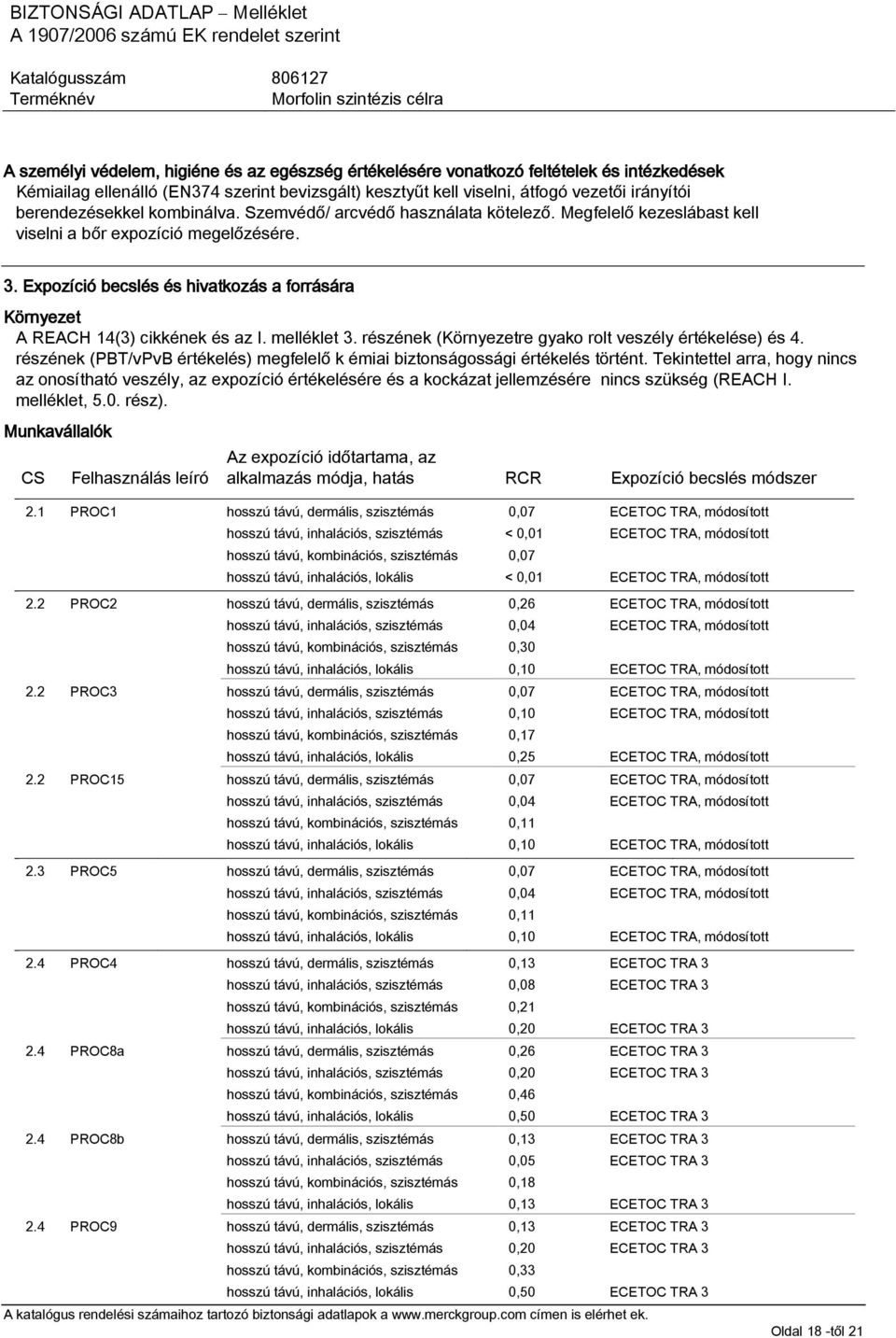 Expozíció becslés és hivatkozás a forrására Környezet A REACH 14(3) cikkének és az I. melléklet 3. részének (Környezetre gyako rolt veszély értékelése) és 4.