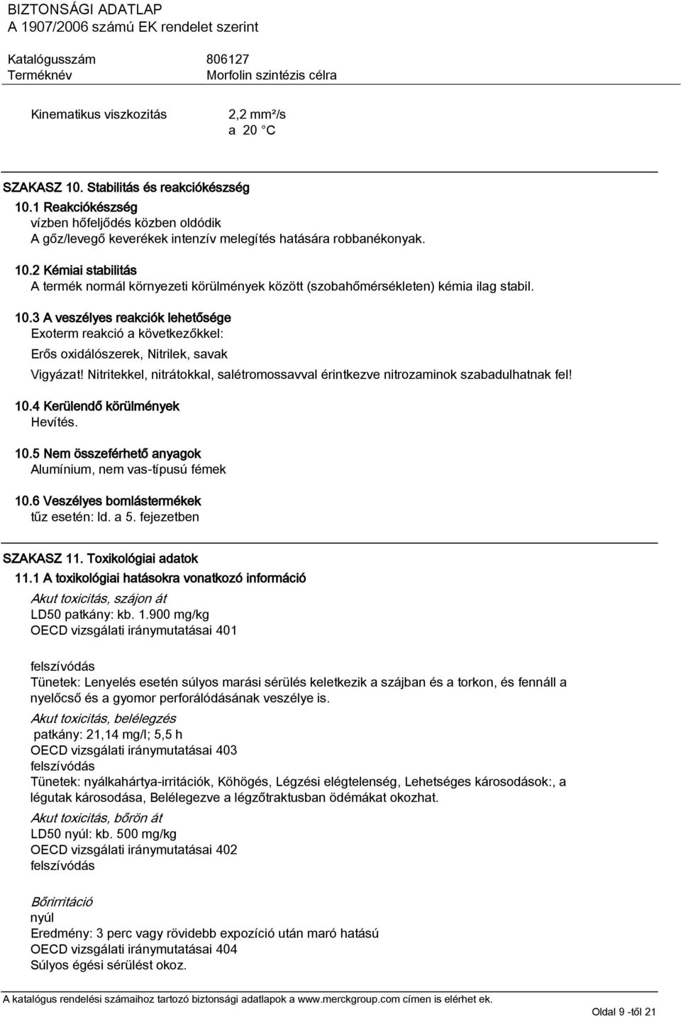 3 A veszélyes reakciók lehetősége Exoterm reakció a következőkkel: Erős oxidálószerek, Nitrilek, savak Vigyázat! Nitritekkel, nitrátokkal, salétromossavval érintkezve nitrozaminok szabadulhatnak fel!