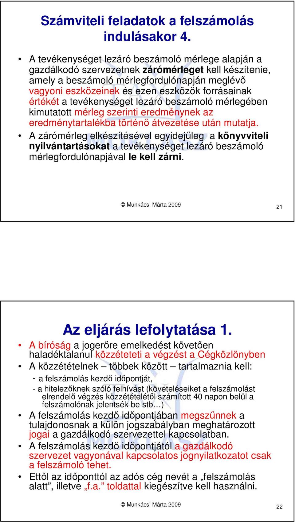 értékét a tevékenységet lezáró beszámoló mérlegében kimutatott mérleg szerinti eredménynek az eredménytartalékba történı átvezetése után mutatja.