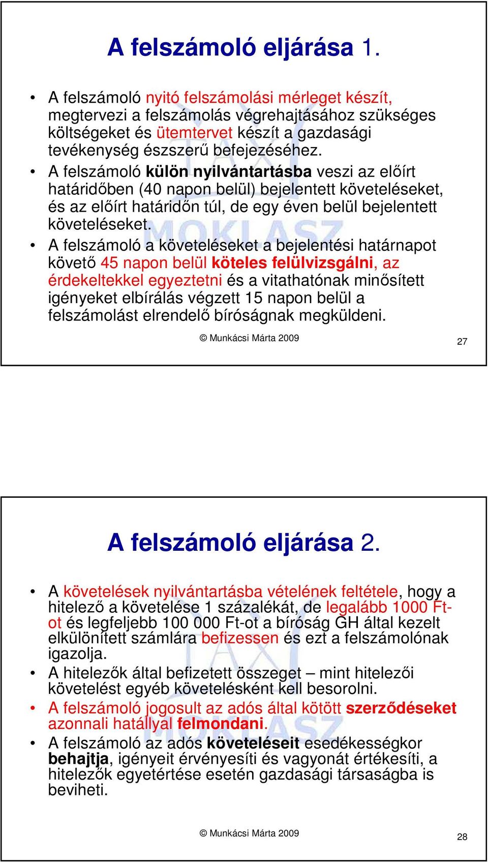 A felszámoló külön nyilvántartásba veszi az elıírt határidıben (40 napon belül) bejelentett követeléseket, és az elıírt határidın túl, de egy éven belül bejelentett követeléseket.