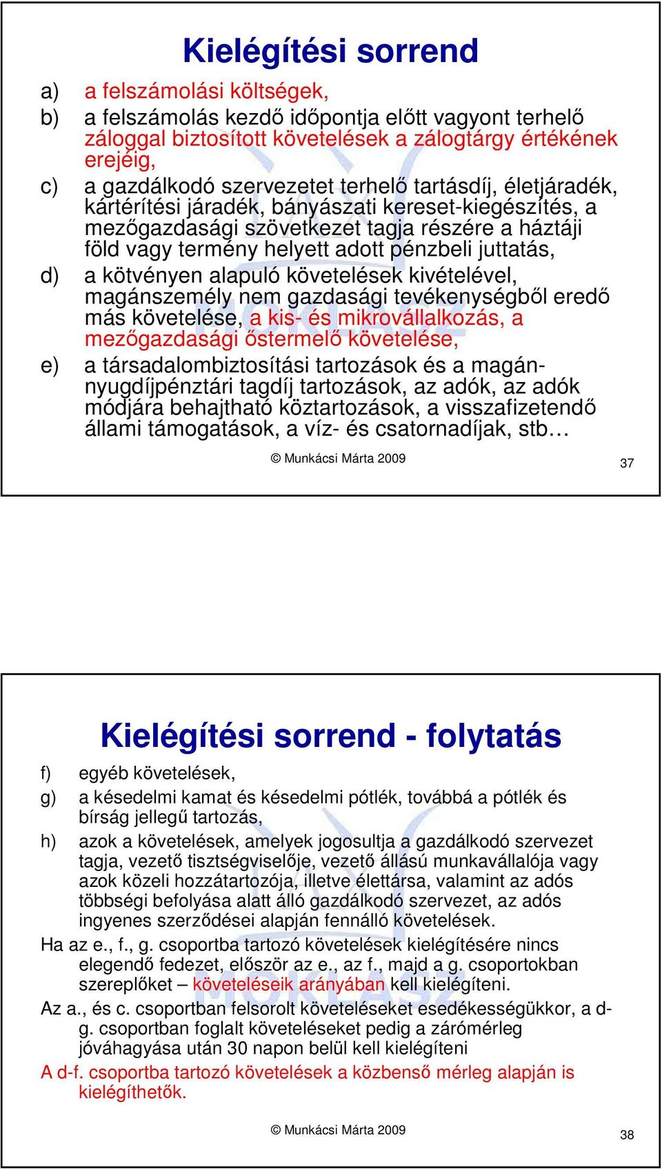 kötvényen alapuló követelések kivételével, magánszemély nem gazdasági tevékenységbıl eredı más követelése, a kis- és mikrovállalkozás, a mezıgazdasági ıstermelı követelése, e) a társadalombiztosítási