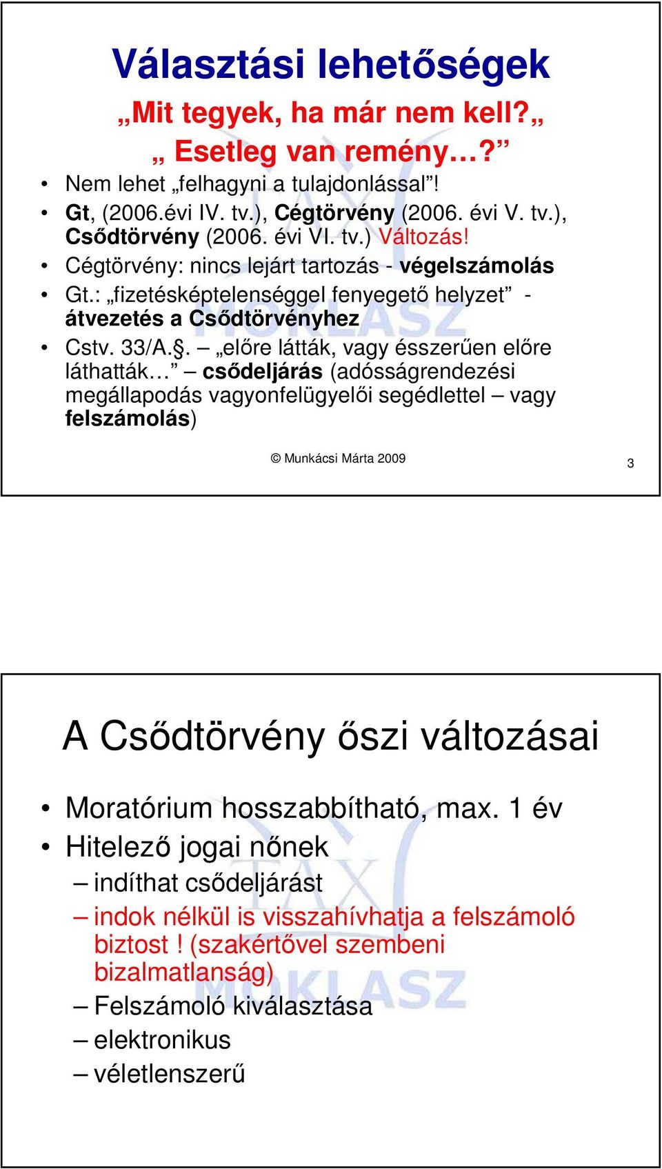 . elıre látták, vagy ésszerően elıre láthatták csıdeljárás (adósságrendezési megállapodás vagyonfelügyelıi segédlettel vagy felszámolás) Munkácsi Márta 2009 3 A Csıdtörvény ıszi