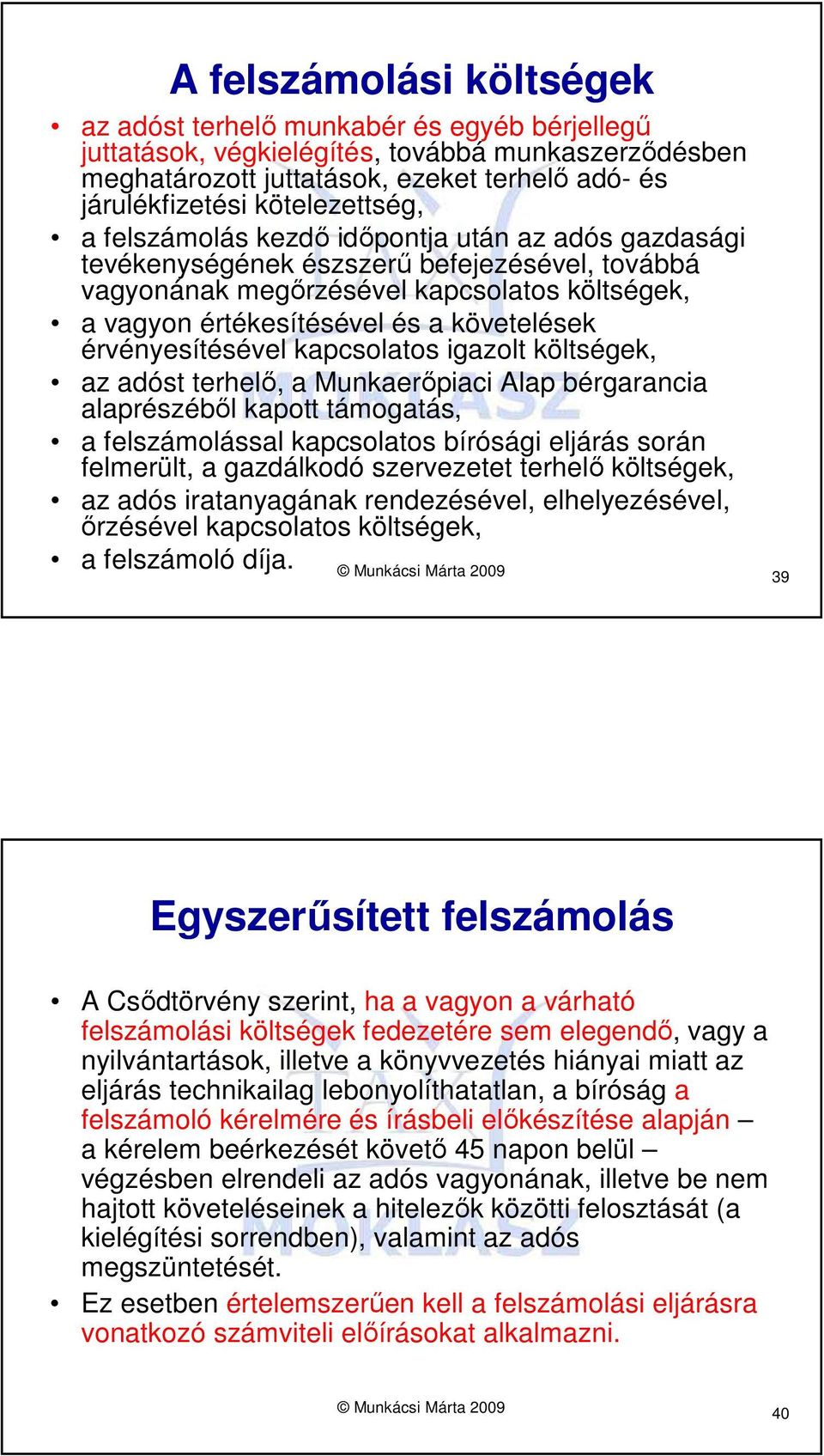 követelések érvényesítésével kapcsolatos igazolt költségek, az adóst terhelı, a Munkaerıpiaci Alap bérgarancia alaprészébıl kapott támogatás, a felszámolással kapcsolatos bírósági eljárás során