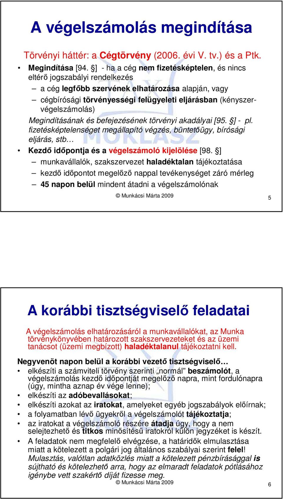 Megindításának és befejezésének törvényi akadályai [95. ] - pl. fizetésképtelenséget megállapító végzés, büntetıügy, bírósági eljárás, stb Kezdı idıpontja és a végelszámoló kijelölése [98.