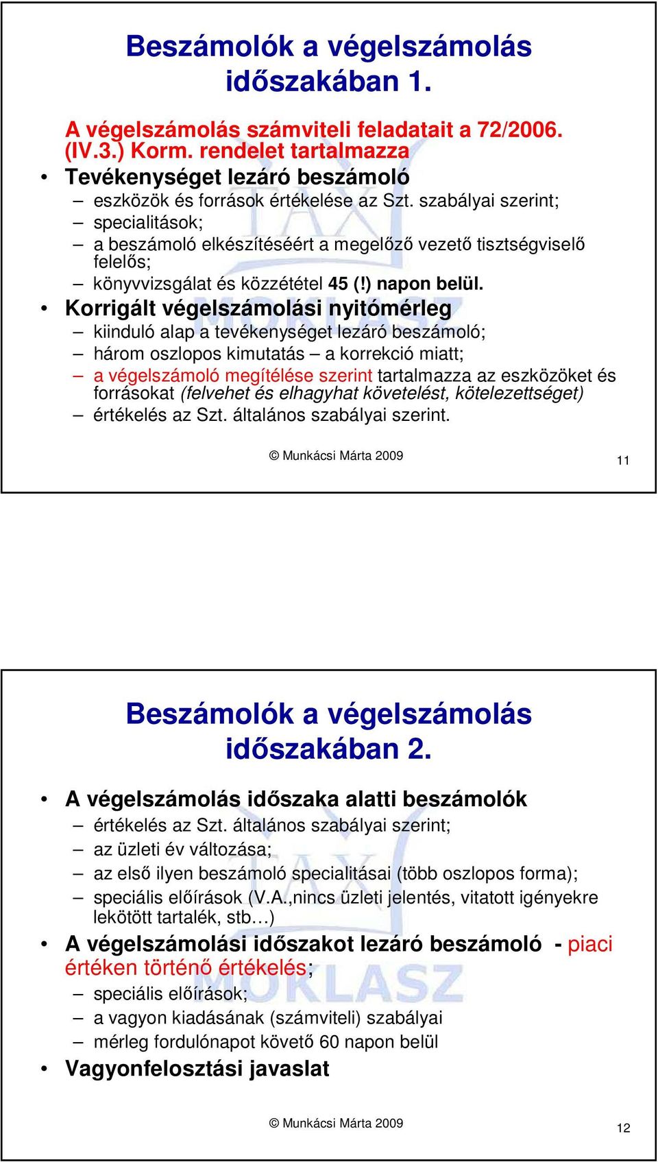 Korrigált végelszámolási nyitómérleg kiinduló alap a tevékenységet lezáró beszámoló; három oszlopos kimutatás a korrekció miatt; a végelszámoló megítélése szerint tartalmazza az eszközöket és