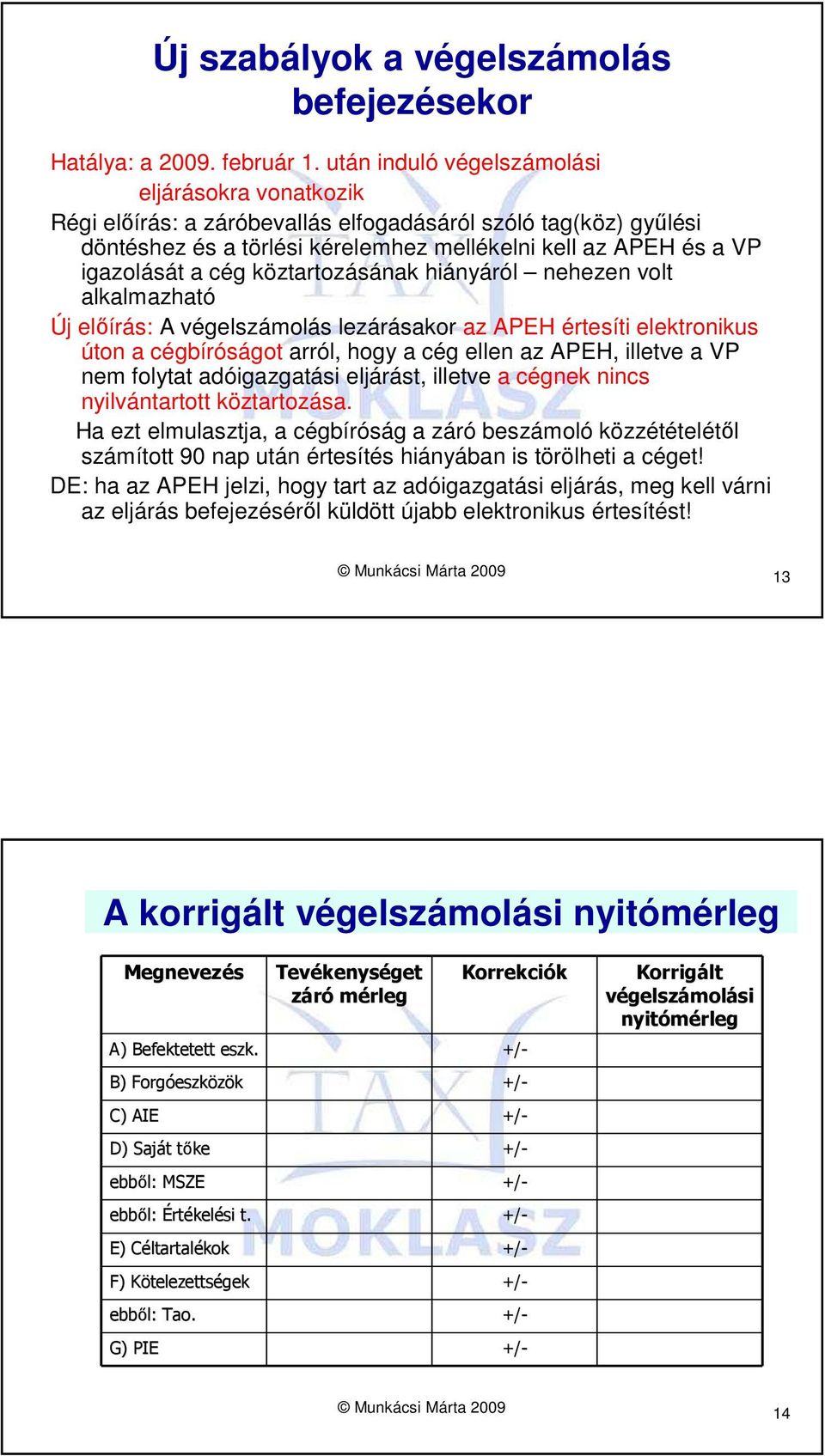 köztartozásának hiányáról nehezen volt alkalmazható Új elıírás: A végelszámolás lezárásakor az APEH értesíti elektronikus úton a cégbíróságot arról, hogy a cég ellen az APEH, illetve a VP nem folytat