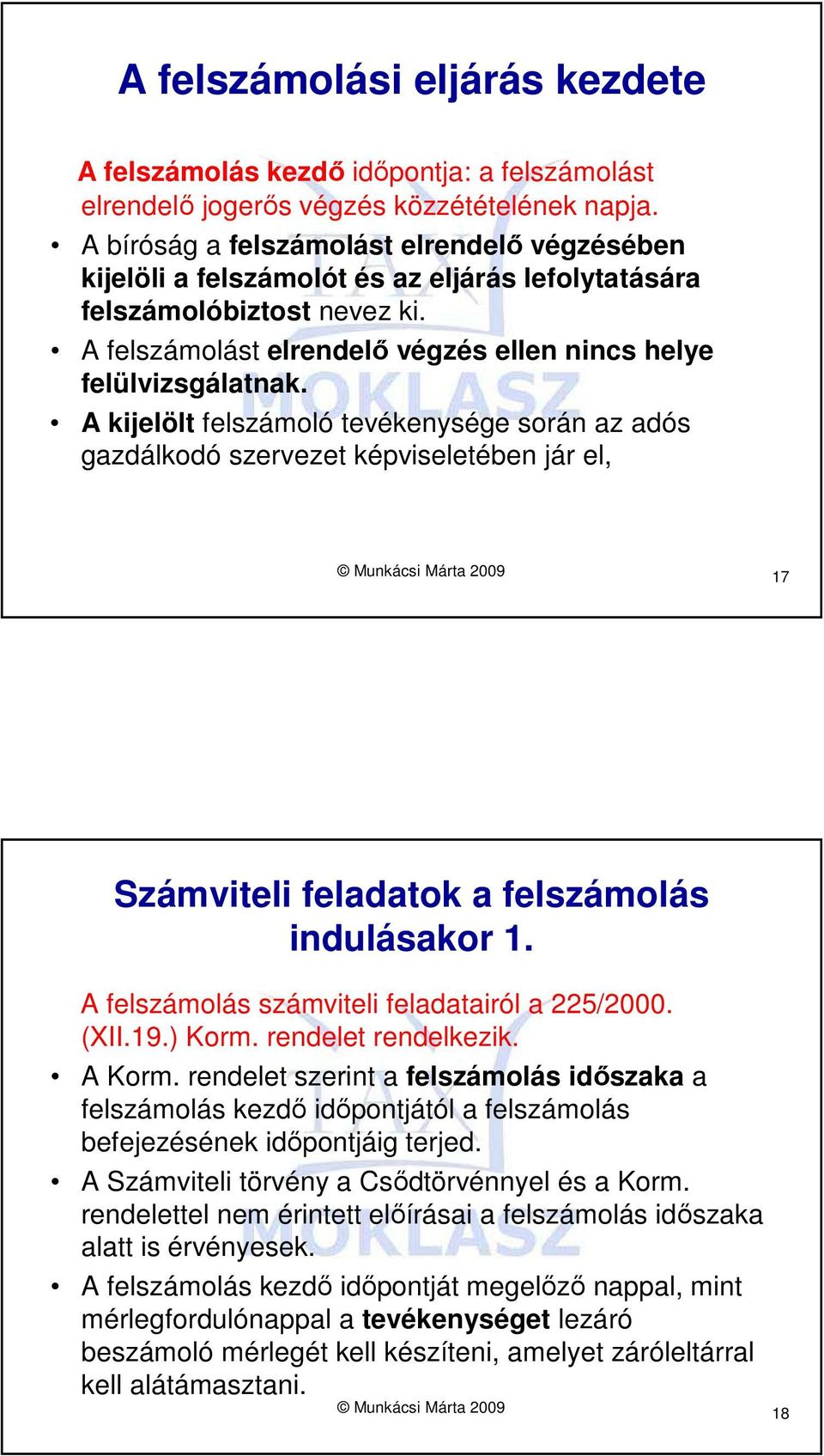 A kijelölt felszámoló tevékenysége során az adós gazdálkodó szervezet képviseletében jár el, Munkácsi Márta 2009 17 Számviteli feladatok a felszámolás indulásakor 1.