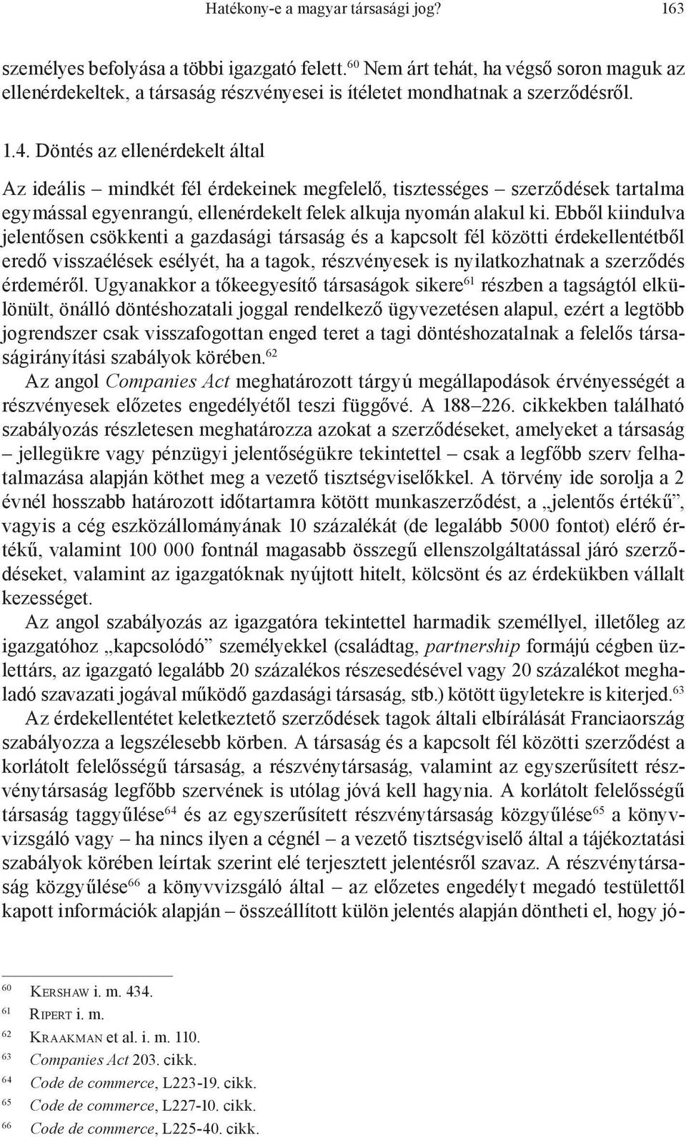 Döntés az ellenérdekelt által Az ideális mindkét fél érdekeinek megfelelő, tisztességes szerződések tartalma egymással egyenrangú, ellenérdekelt felek alkuja nyomán alakul ki.