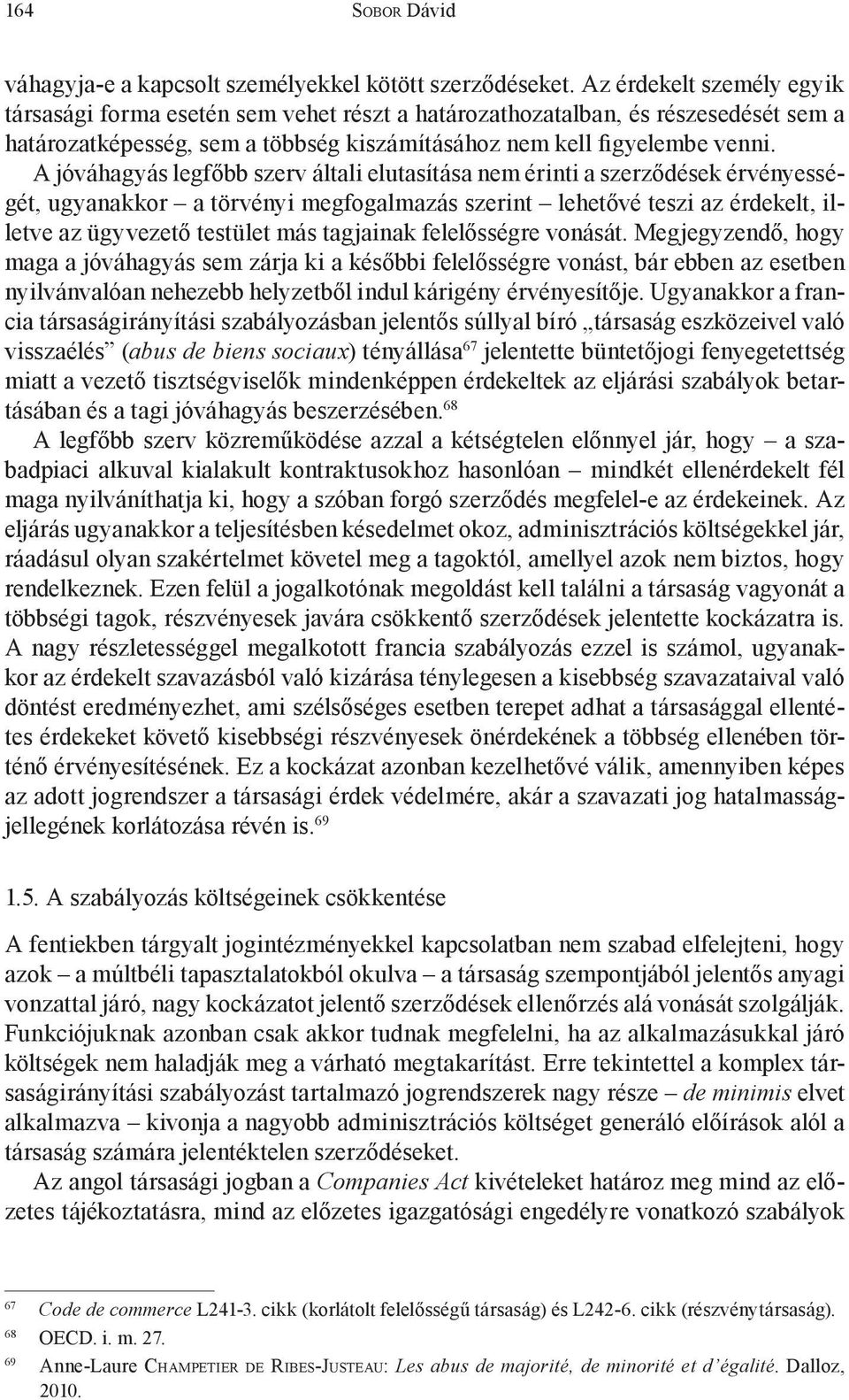 A jóváhagyás legfőbb szerv általi elutasítása nem érinti a szerződések érvényességét, ugyanakkor a törvényi megfogalmazás szerint lehetővé teszi az érdekelt, illetve az ügyvezető testület más