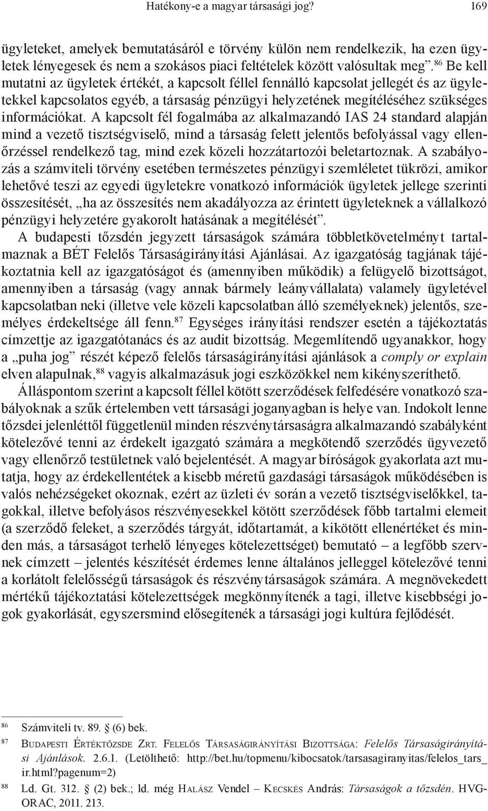 A kapcsolt fél fogalmába az alkalmazandó IAS 24 standard alapján mind a vezető tisztségviselő, mind a társaság felett jelentős befolyással vagy ellenőrzéssel rendelkező tag, mind ezek közeli