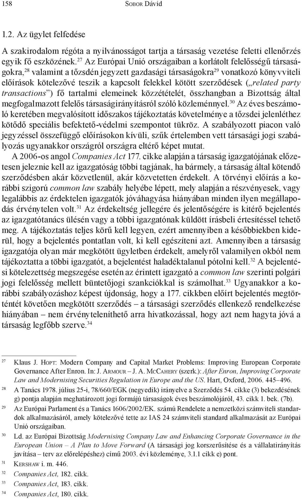 kötött szerződések ( related party transactions ) fő tartalmi elemeinek közzétételét, összhangban a Bizottság által megfogalmazott felelős társaságirányításról szóló közleménnyel.