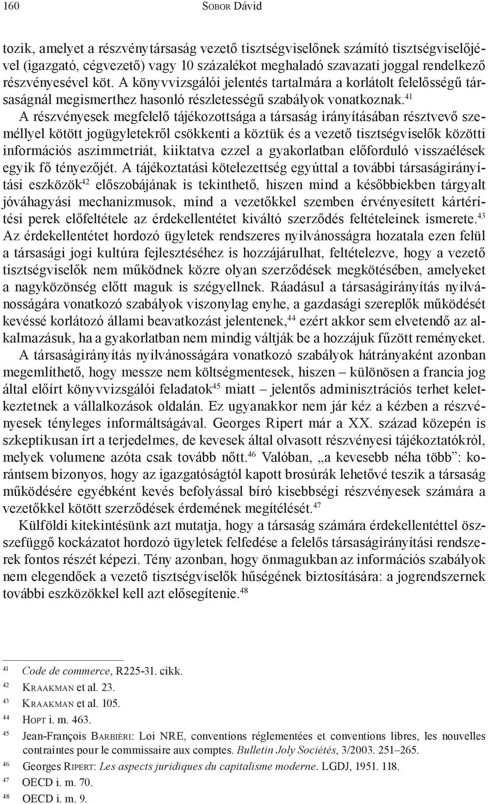 41 A részvényesek megfelelő tájékozottsága a társaság irányításában résztvevő személlyel kötött jogügyletekről csökkenti a köztük és a vezető tisztségviselők közötti információs aszimmetriát,