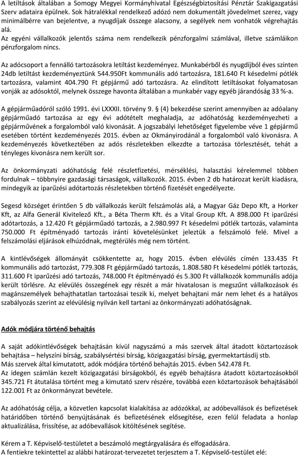 Az egyéni vállalkozók jelentős száma nem rendelkezik pénzforgalmi számlával, illetve számláikon pénzforgalom nincs. Az adócsoport a fennálló tartozásokra letiltást kezdeményez.