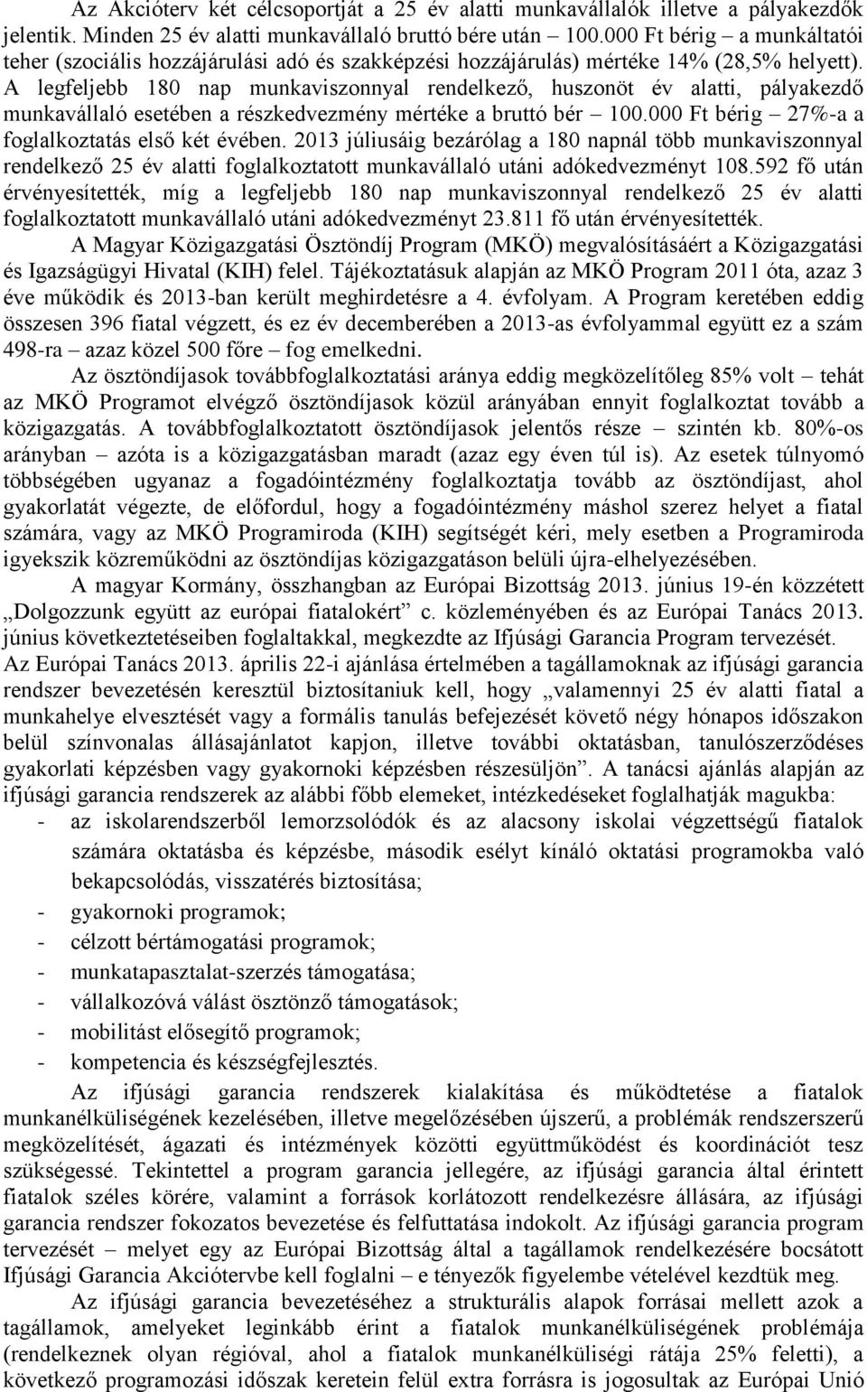 A legfeljebb 180 nap munkaviszonnyal rendelkező, huszonöt év alatti, pályakezdő munkavállaló esetében a részkedvezmény mértéke a bruttó bér 100.000 Ft bérig 27%-a a foglalkoztatás első két évében.