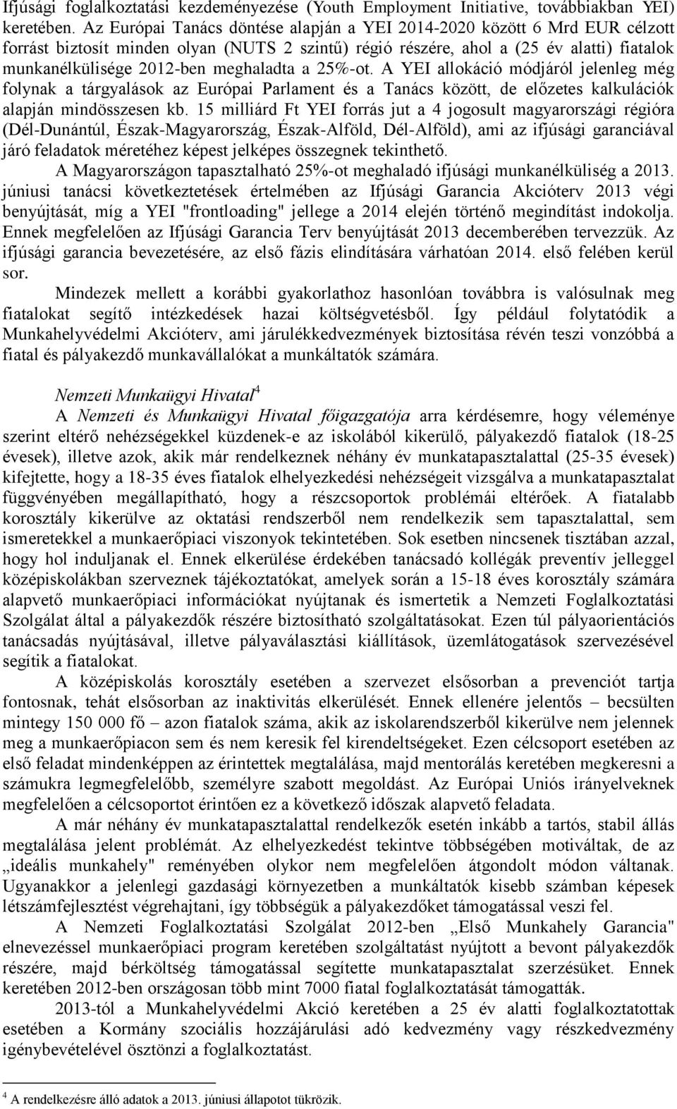 meghaladta a 25%-ot. A YEI allokáció módjáról jelenleg még folynak a tárgyalások az Európai Parlament és a Tanács között, de előzetes kalkulációk alapján mindösszesen kb.