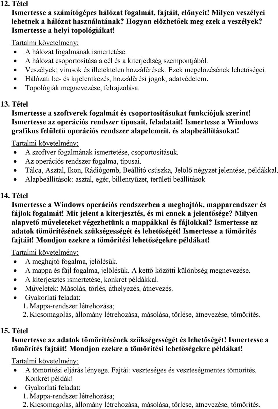 Hálózati be- és kijelentkezés, hozzáférési jogok, adatvédelem. Topológiák megnevezése, felrajzolása. 13. Tétel Ismertesse a szoftverek fogalmát és csoportosításukat funkciójuk szerint!