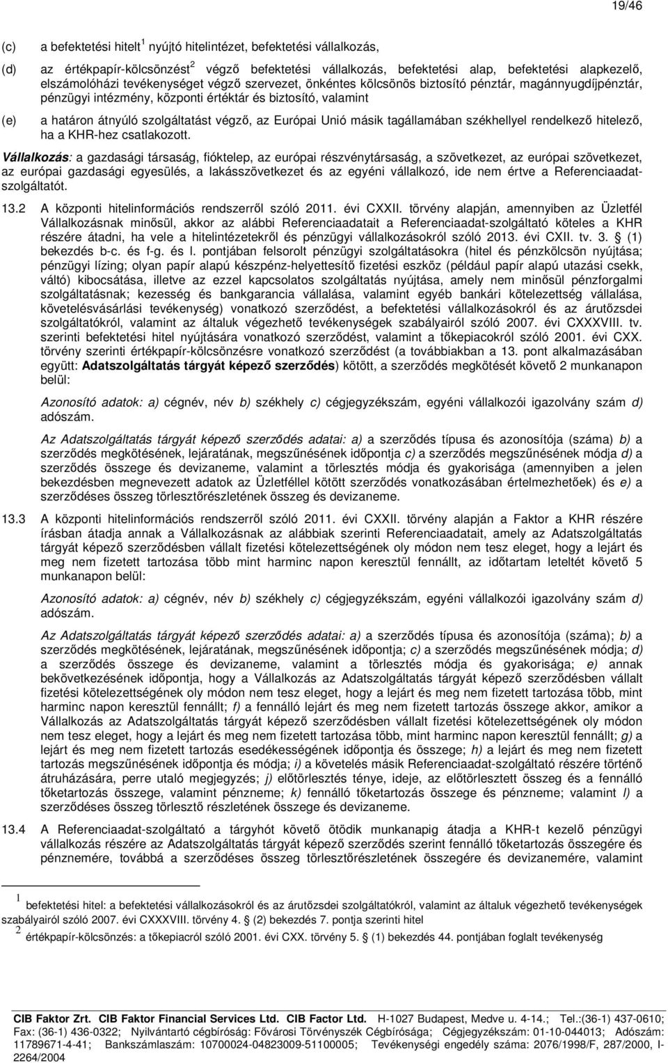 Európai Unió másik tagállamában székhellyel rendelkező hitelező, ha a KHR-hez csatlakozott.