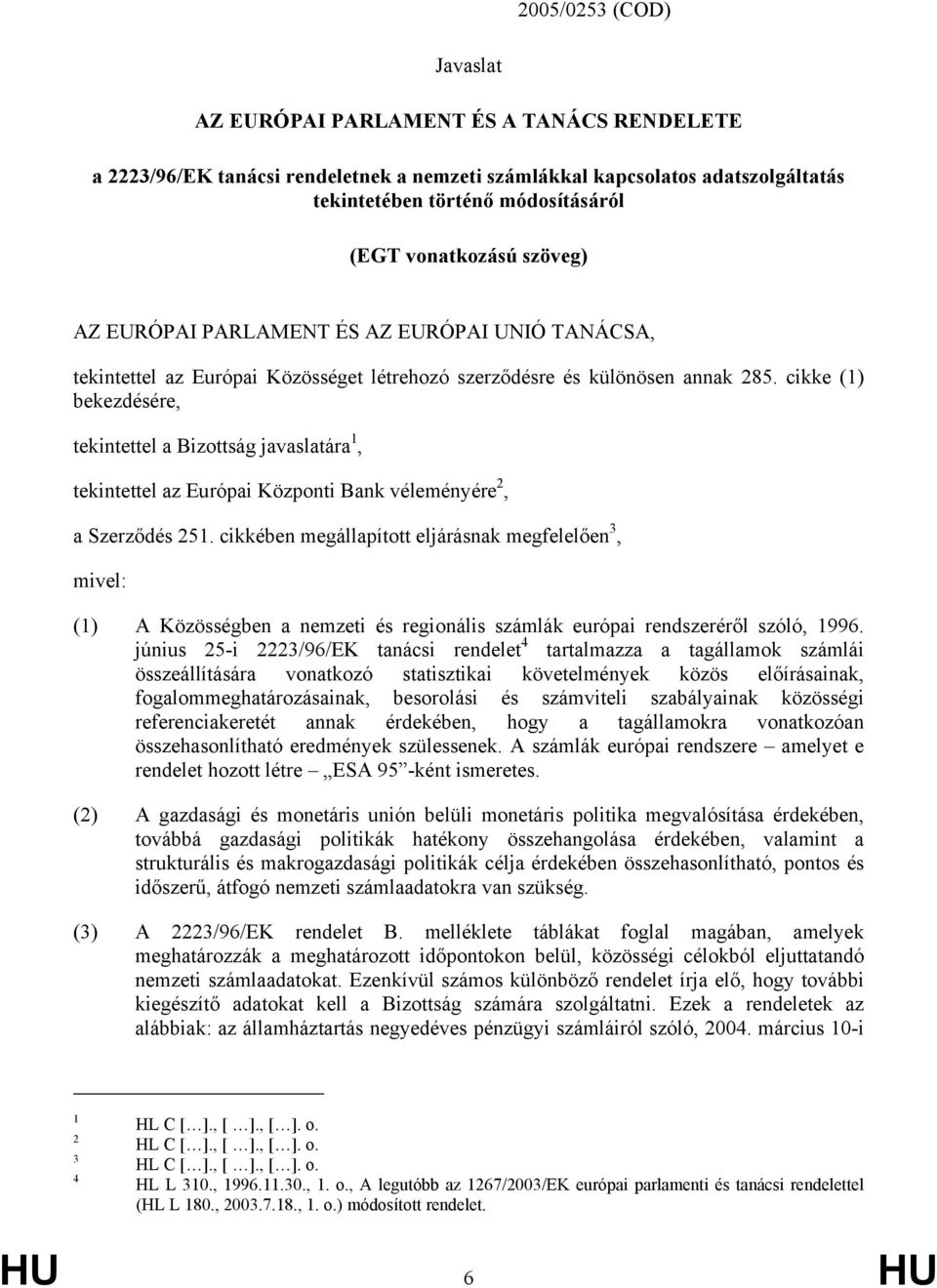 cikke (1) bekezdésére, tekintettel a Bizottság javaslatára 1, tekintettel az Európai Központi Bank véleményére 2, a Szerződés 251.