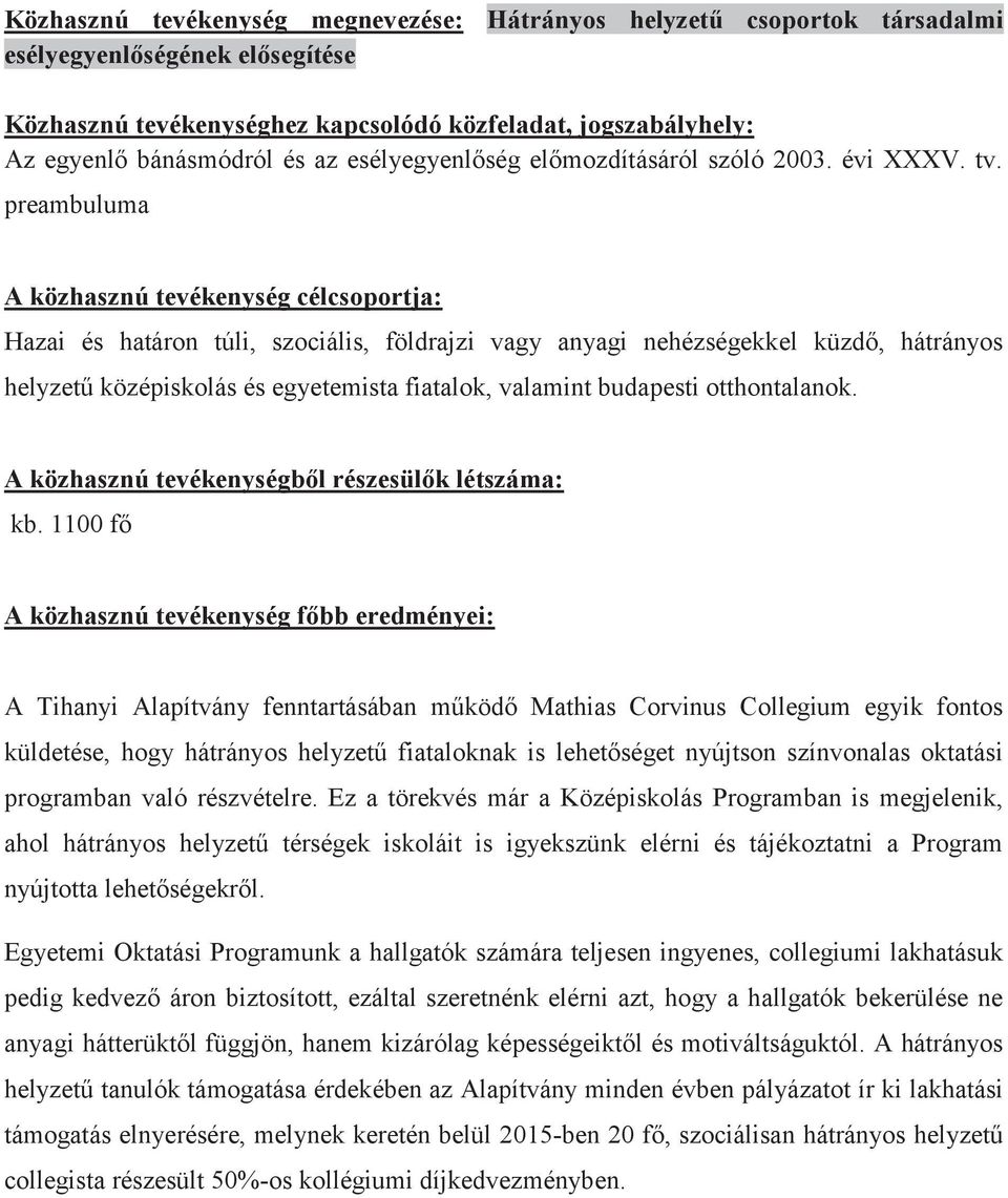 preambuluma A közhasznú tevékenység célcsoportja: Hazai és határon túli, szociális, földrajzi vagy anyagi nehézségekkel küzdő, hátrányos helyzetű középiskolás és egyetemista fiatalok, valamint