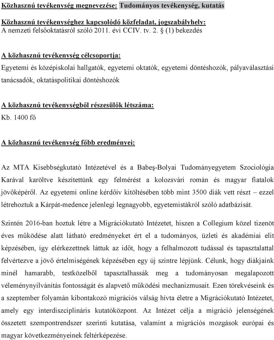 (1) bekezdés A közhasznú tevékenység célcsoportja: Egyetemi és középiskolai hallgatók, egyetemi oktatók, egyetemi döntéshozók, pályaválasztási tanácsadók, oktatáspolitikai döntéshozók A közhasznú