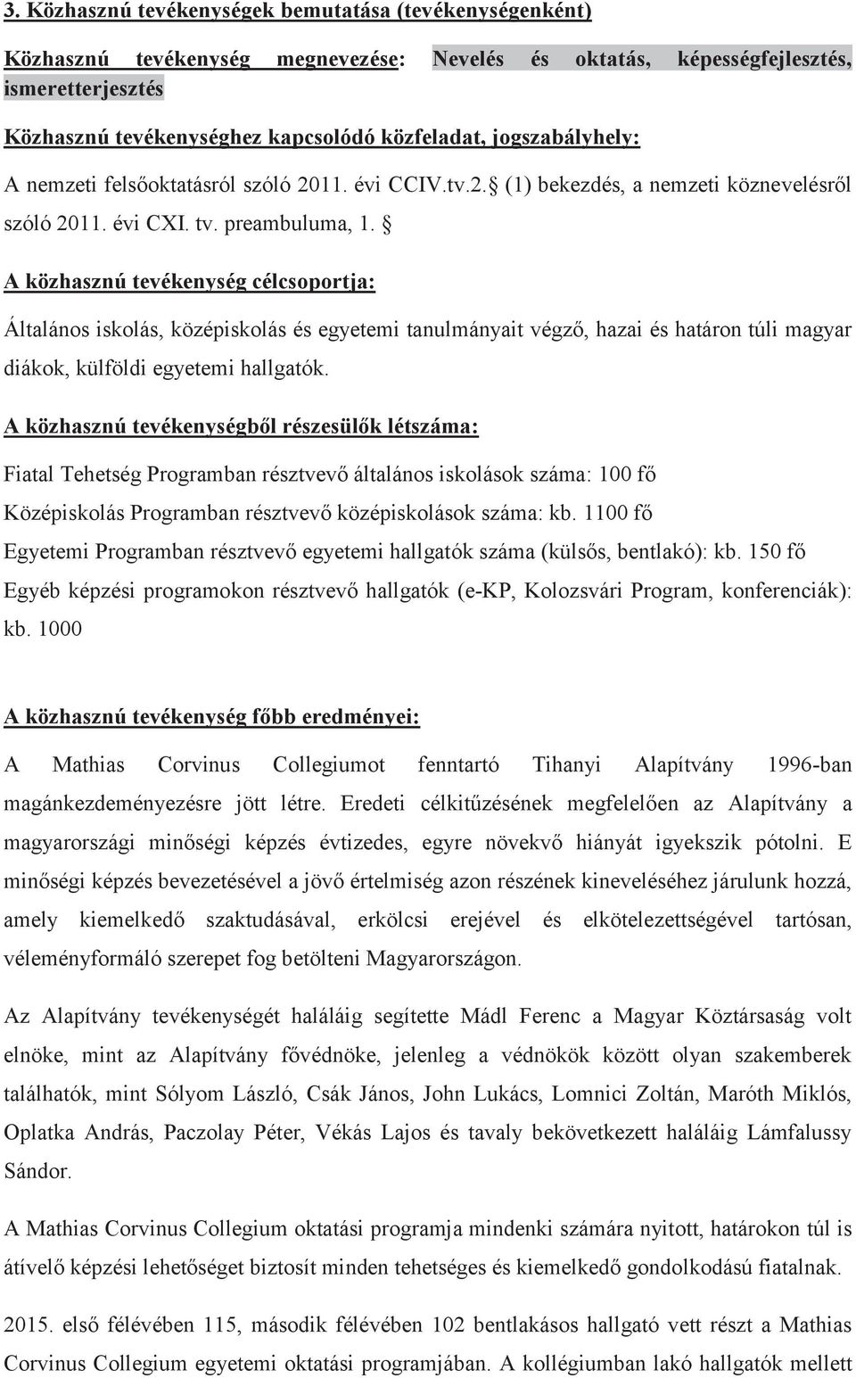 A közhasznú tevékenység célcsoportja: Általános iskolás, középiskolás és egyetemi tanulmányait végző, hazai és határon túli magyar diákok, külföldi egyetemi hallgatók.