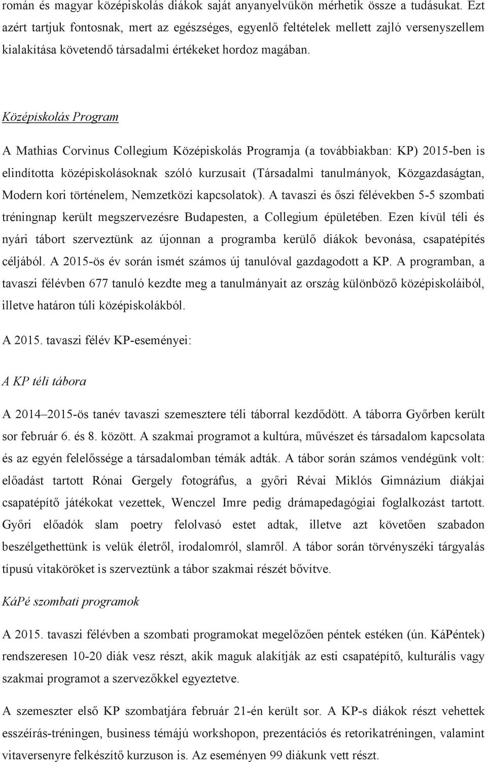Középiskolás Program A Mathias Corvinus Collegium Középiskolás Programja (a továbbiakban: KP) 2015-ben is elindította középiskolásoknak szóló kurzusait (Társadalmi tanulmányok, Közgazdaságtan, Modern