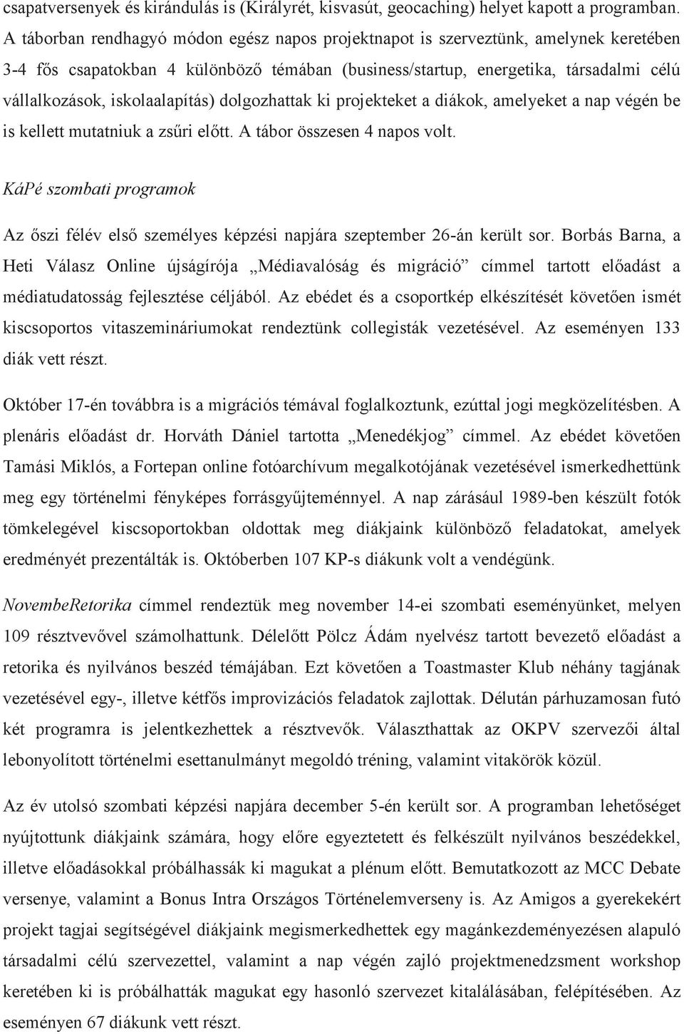 iskolaalapítás) dolgozhattak ki projekteket a diákok, amelyeket a nap végén be is kellett mutatniuk a zsűri előtt. A tábor összesen 4 napos volt.