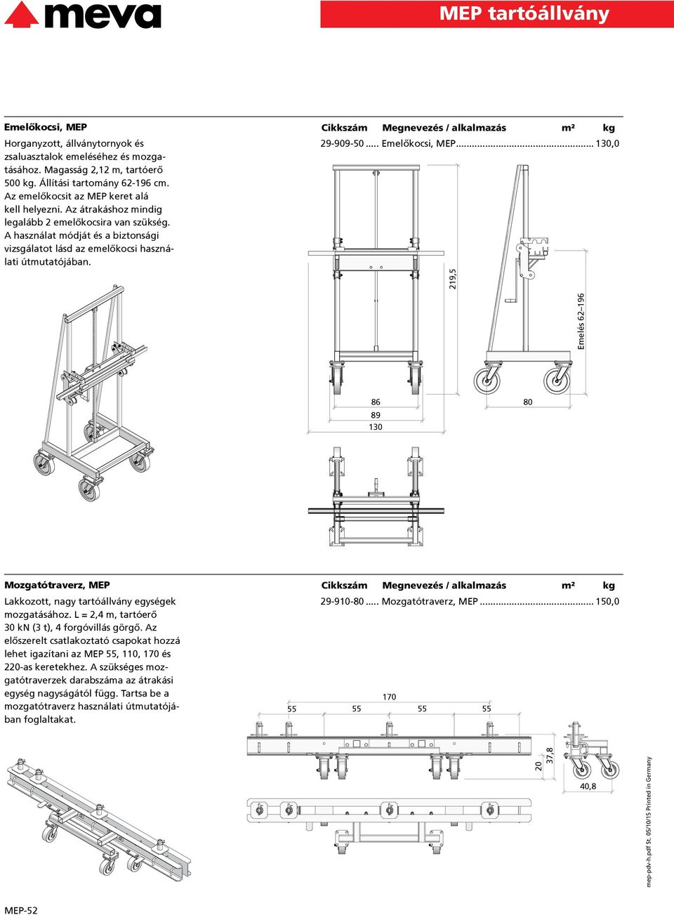 .. 130,0 Emelés 62 196 219,5 86 89 130 80 Mozgatótraverz, MEP Lakkozott, nagy tartóállvány egységek mozgatásához. L = 2,4 m, tartóerő 30 kn (3 t), 4 forgóvillás görgő.