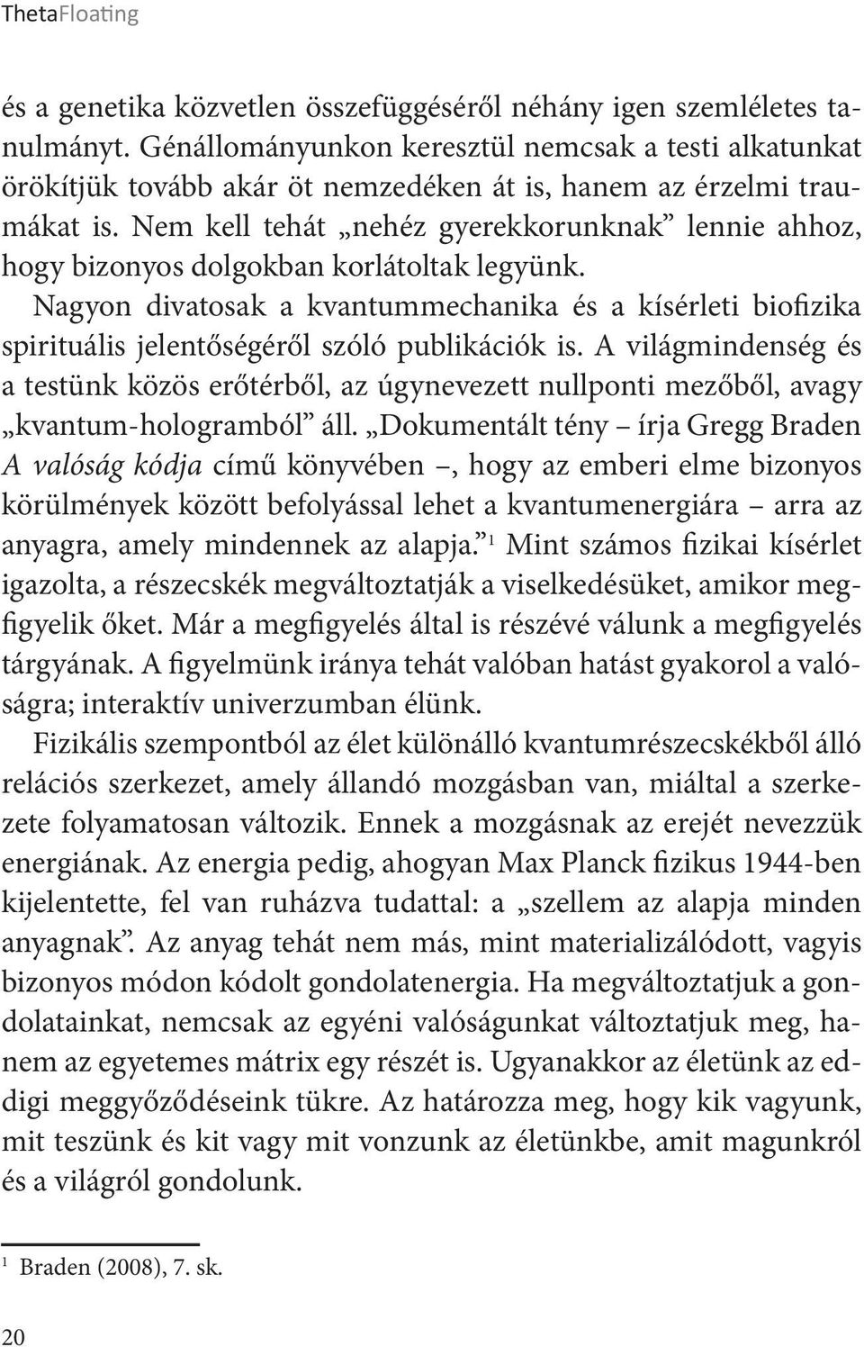 Nem kell tehát nehéz gyerekkorunknak lennie ahhoz, hogy bizonyos dolgokban korlátoltak legyünk.