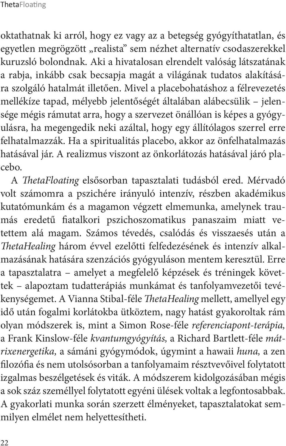 Mivel a placebohatáshoz a félrevezetés mellékíze tapad, mélyebb jelentőségét általában alábecsülik jelensége mégis rámutat arra, hogy a szervezet önállóan is képes a gyógyulásra, ha megengedik neki