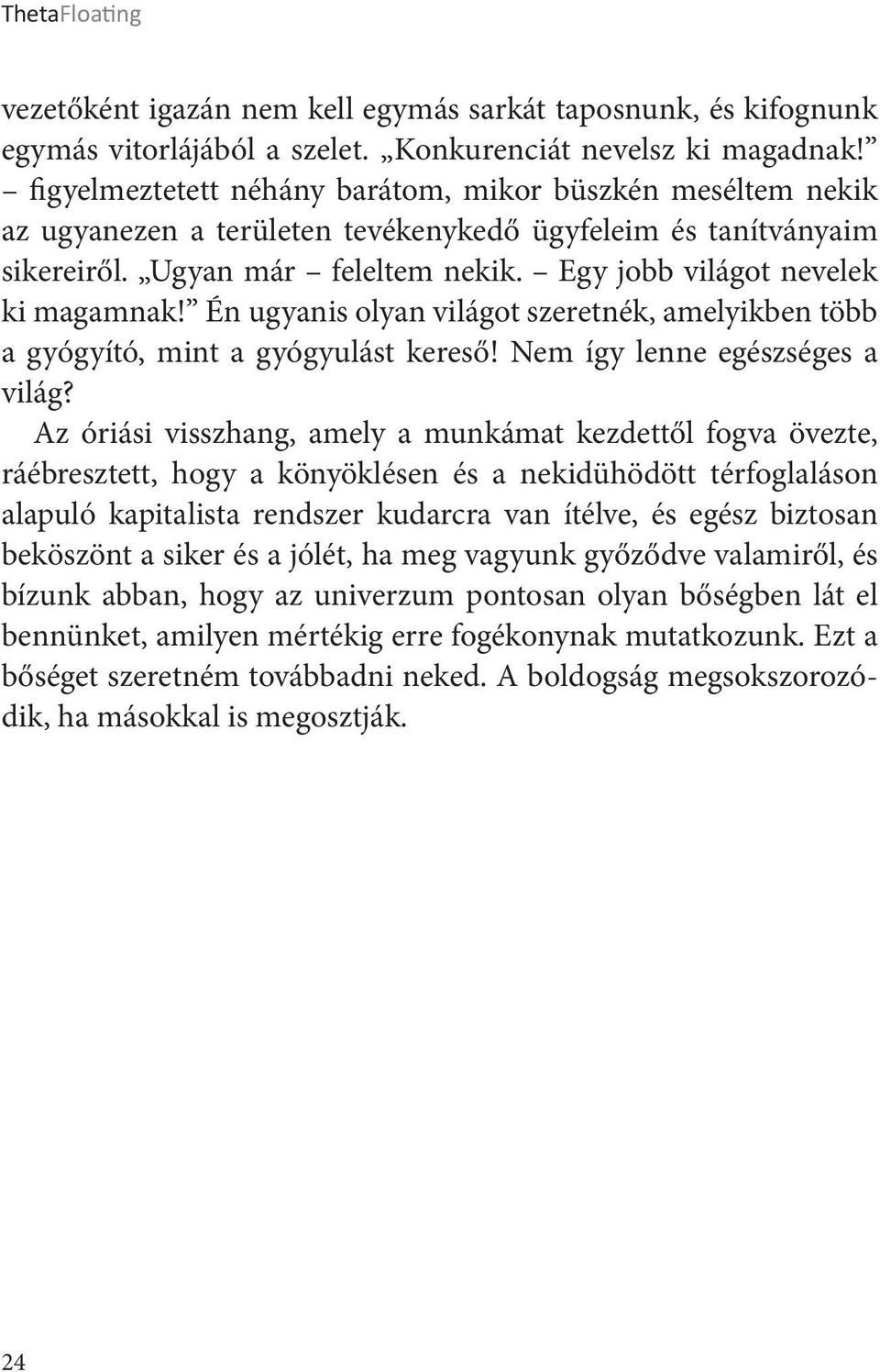 Én ugyanis olyan világot szeretnék, amelyikben több a gyógyító, mint a gyógyulást kereső! Nem így lenne egészséges a világ?