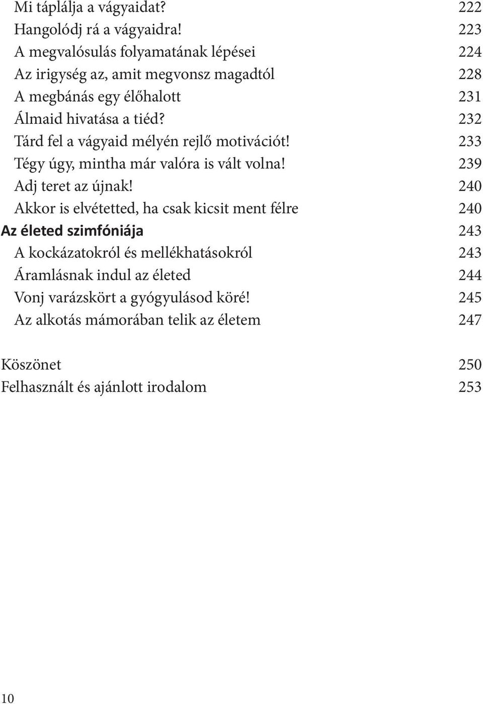 232 Tárd fel a vágyaid mélyén rejlő motivációt! 233 Tégy úgy, mintha már valóra is vált volna! 239 Adj teret az újnak!