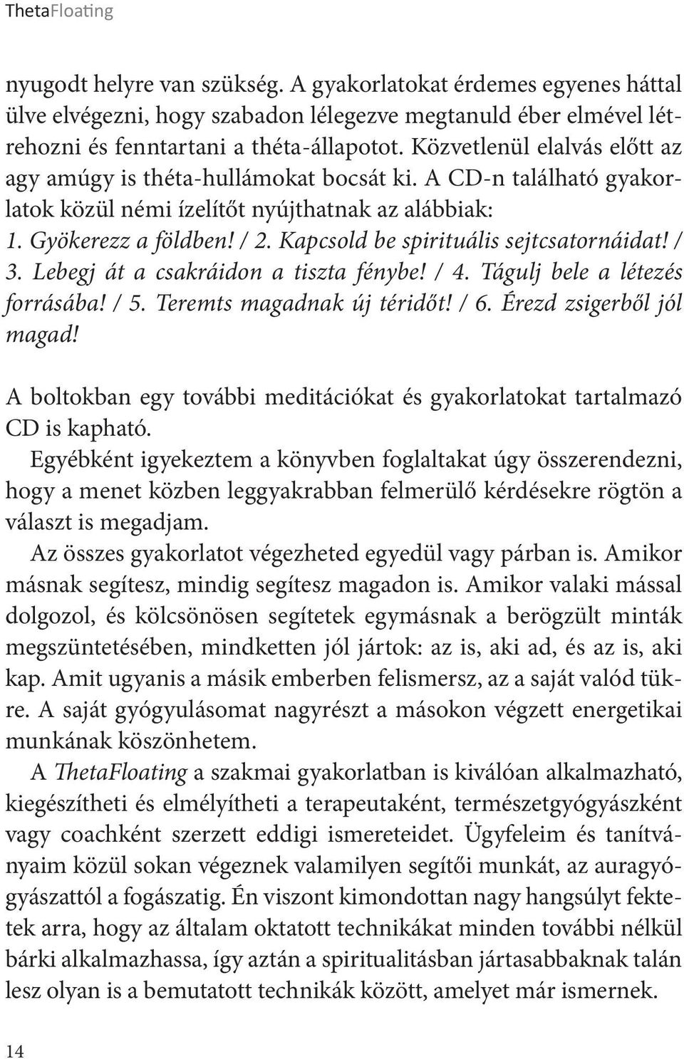 Kapcsold be spirituális sejtcsatornái dat! / 3. Lebegj át a csakráidon a tiszta fénybe! / 4. Tágulj bele a létezés forrásába! / 5. Teremts magadnak új téridőt! / 6. Érezd zsigerből jól magad!