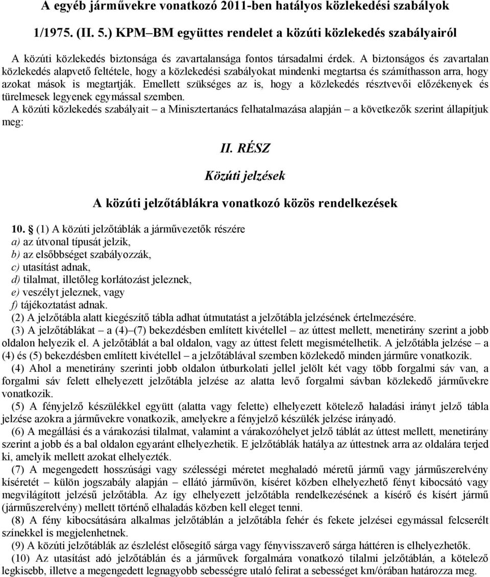 A biztonságos és zavartalan közlekedés alapvető feltétele, hogy a közlekedési szabályokat mindenki megtartsa és számíthasson arra, hogy azokat mások is megtartják.