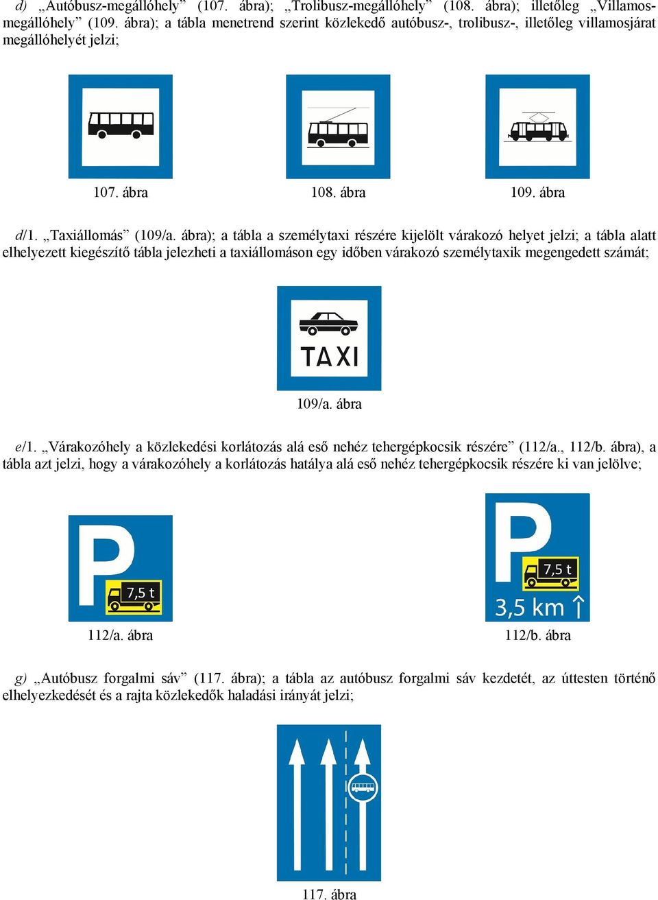 ábra); a tábla a személytaxi részére kijelölt várakozó helyet jelzi; a tábla alatt elhelyezett kiegészítő tábla jelezheti a taxiállomáson egy időben várakozó személytaxik megengedett számát; 109/a.