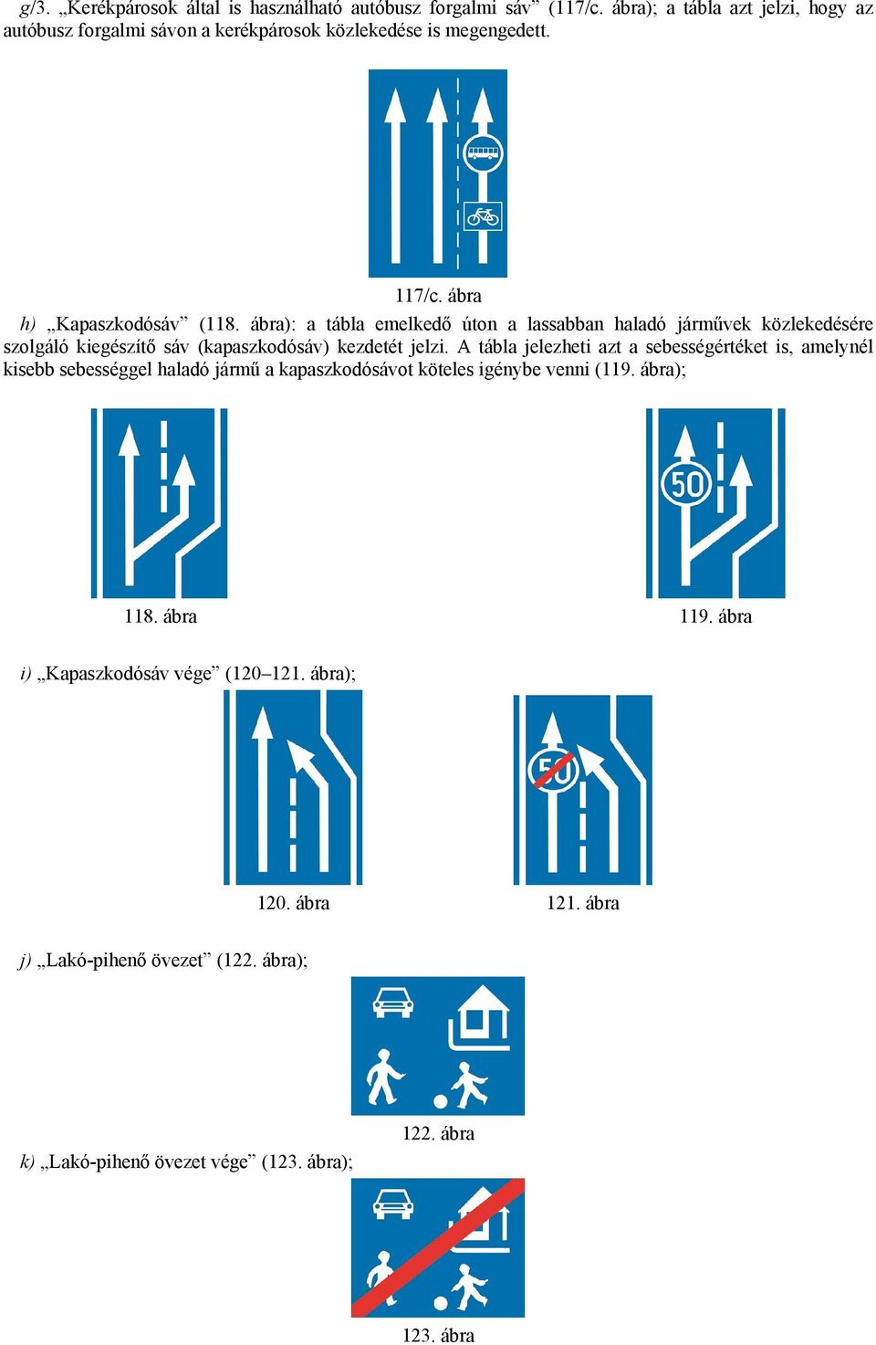 ábra): a tábla emelkedő úton a lassabban haladó járművek közlekedésére szolgáló kiegészítő sáv (kapaszkodósáv) kezdetét jelzi.