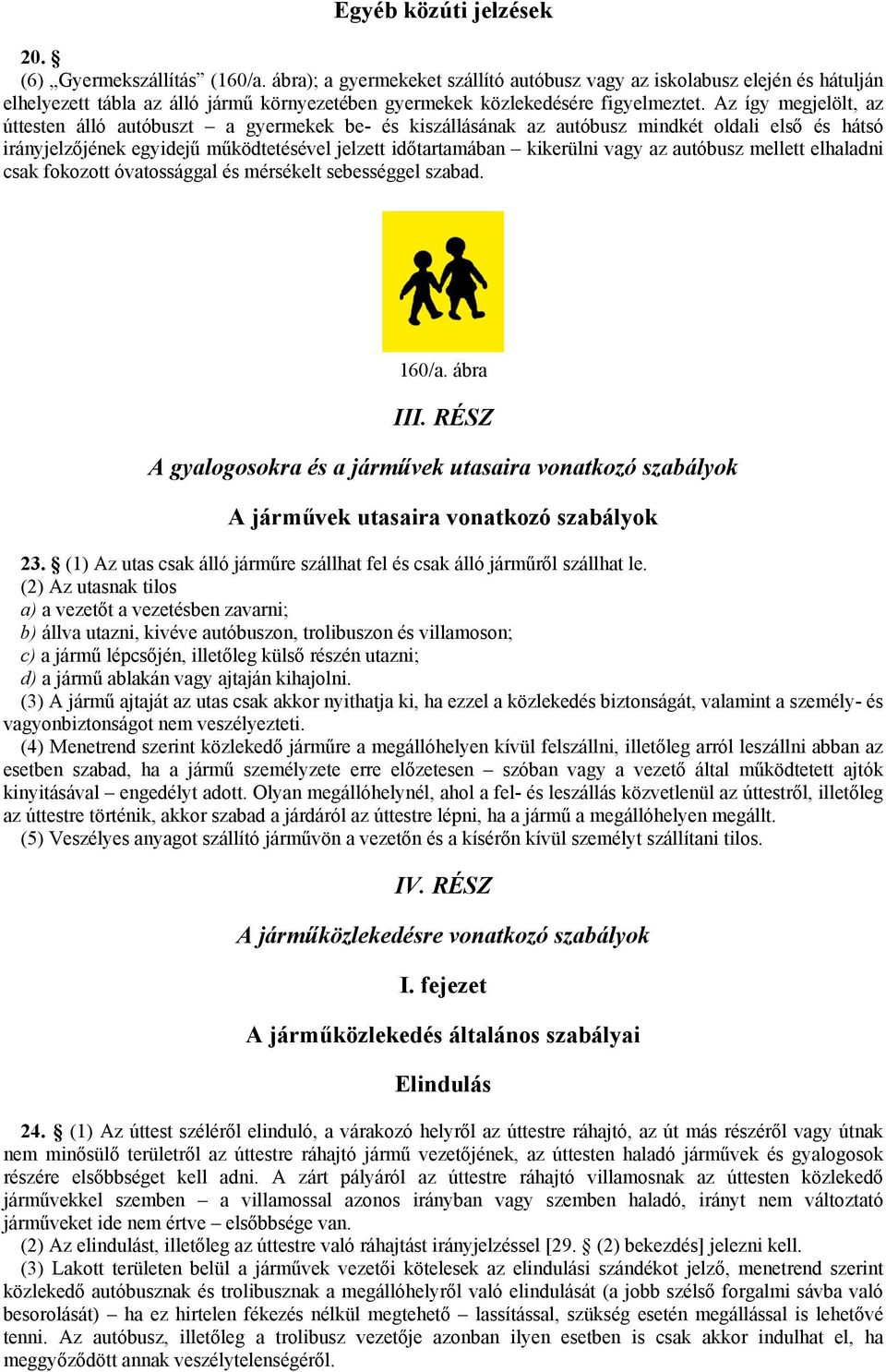 Az így megjelölt, az úttesten álló autóbuszt a gyermekek be- és kiszállásának az autóbusz mindkét oldali első és hátsó irányjelzőjének egyidejű működtetésével jelzett időtartamában kikerülni vagy az