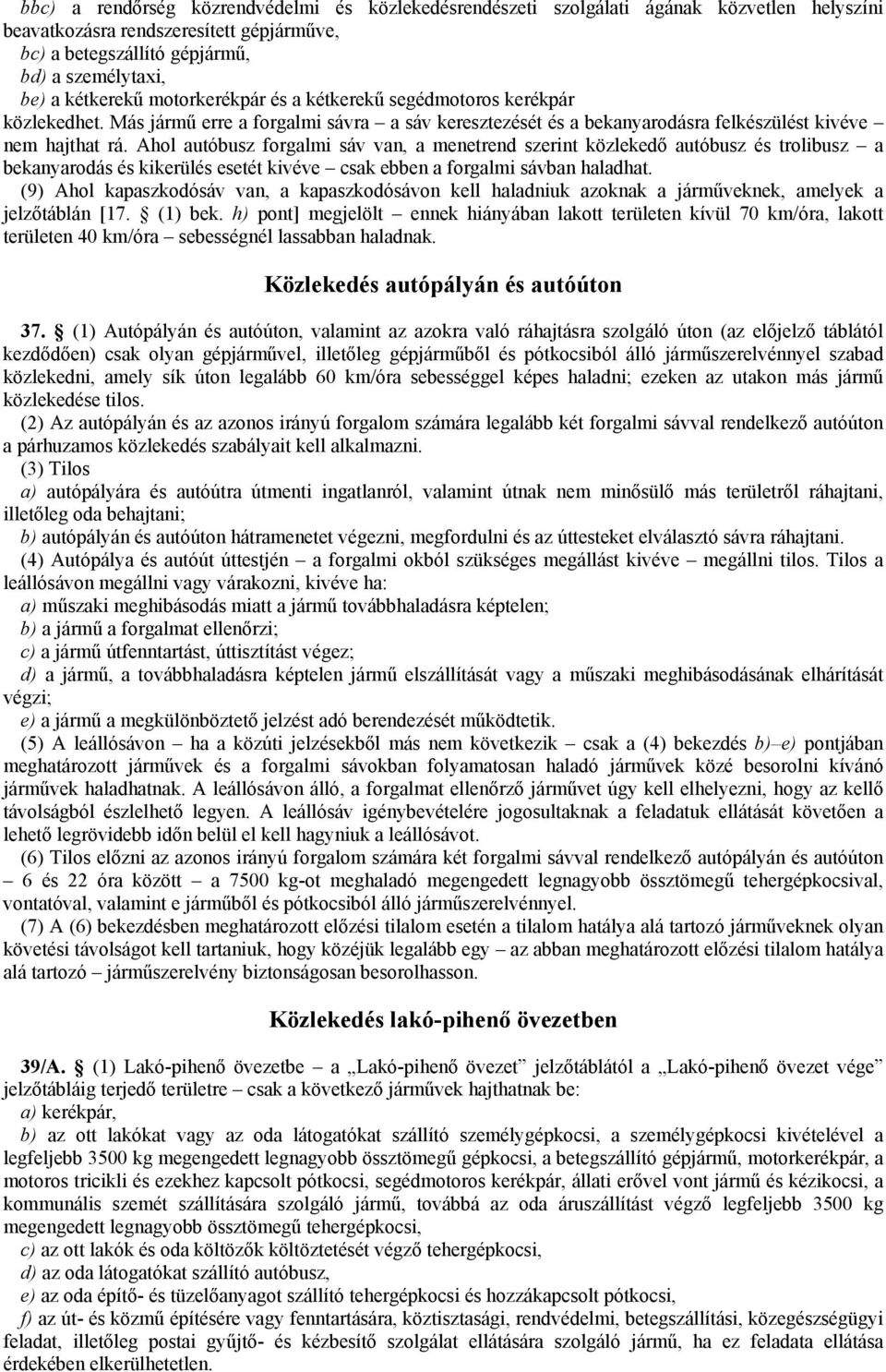 Ahol autóbusz forgalmi sáv van, a menetrend szerint közlekedő autóbusz és trolibusz a bekanyarodás és kikerülés esetét kivéve csak ebben a forgalmi sávban haladhat.