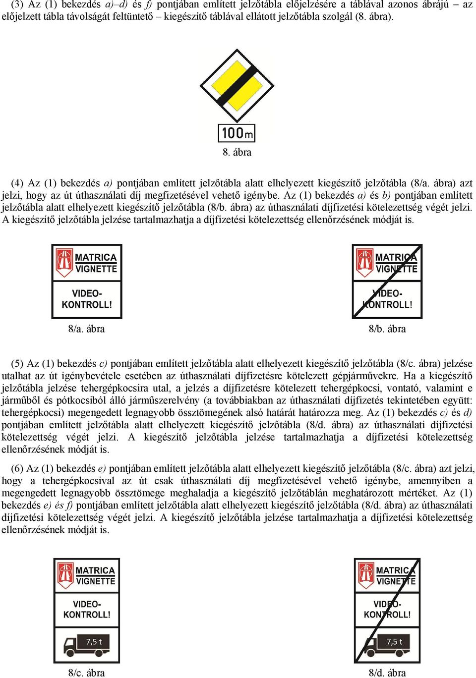 Az (1) bekezdés a) és b) pontjában említett jelzőtábla alatt elhelyezett kiegészítő jelzőtábla (8/b. ábra) az úthasználati díjfizetési kötelezettség végét jelzi.