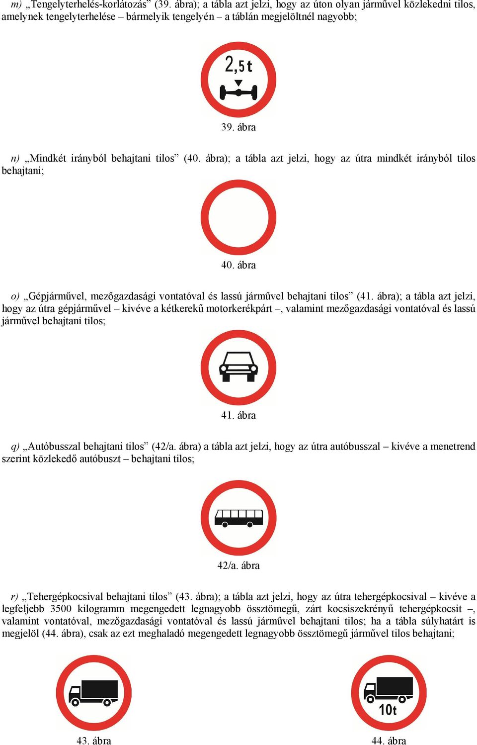 ábra o) Gépjárművel, mezőgazdasági vontatóval és lassú járművel behajtani tilos (41.