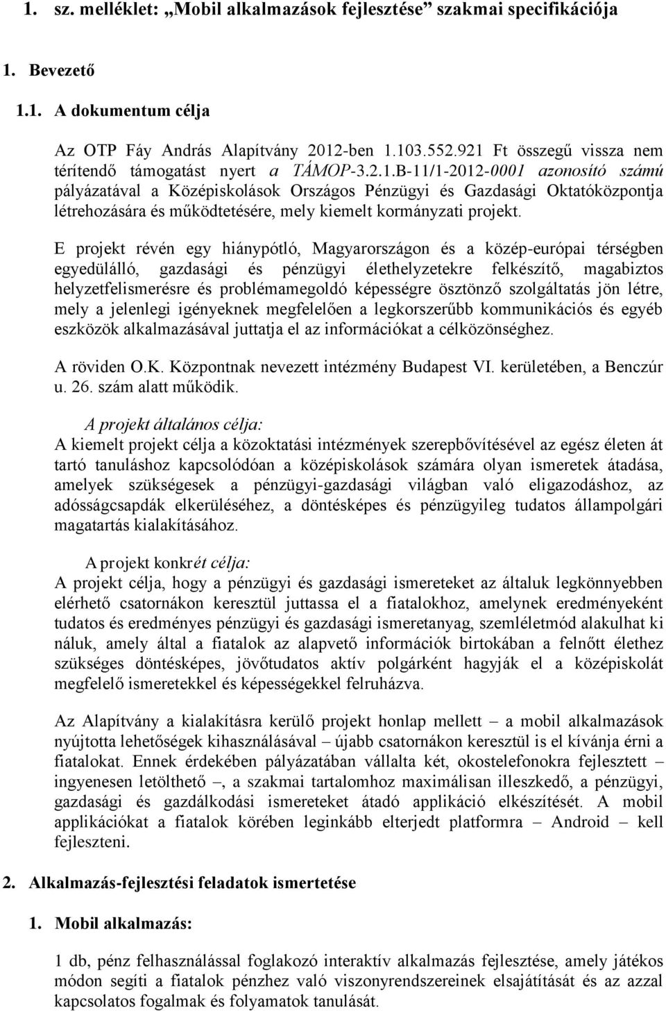 E projekt révén egy hiánypótló, Magyarországon és a közép-európai térségben egyedülálló, gazdasági és pénzügyi élethelyzetekre felkészítő, magabiztos helyzetfelismerésre és problémamegoldó képességre