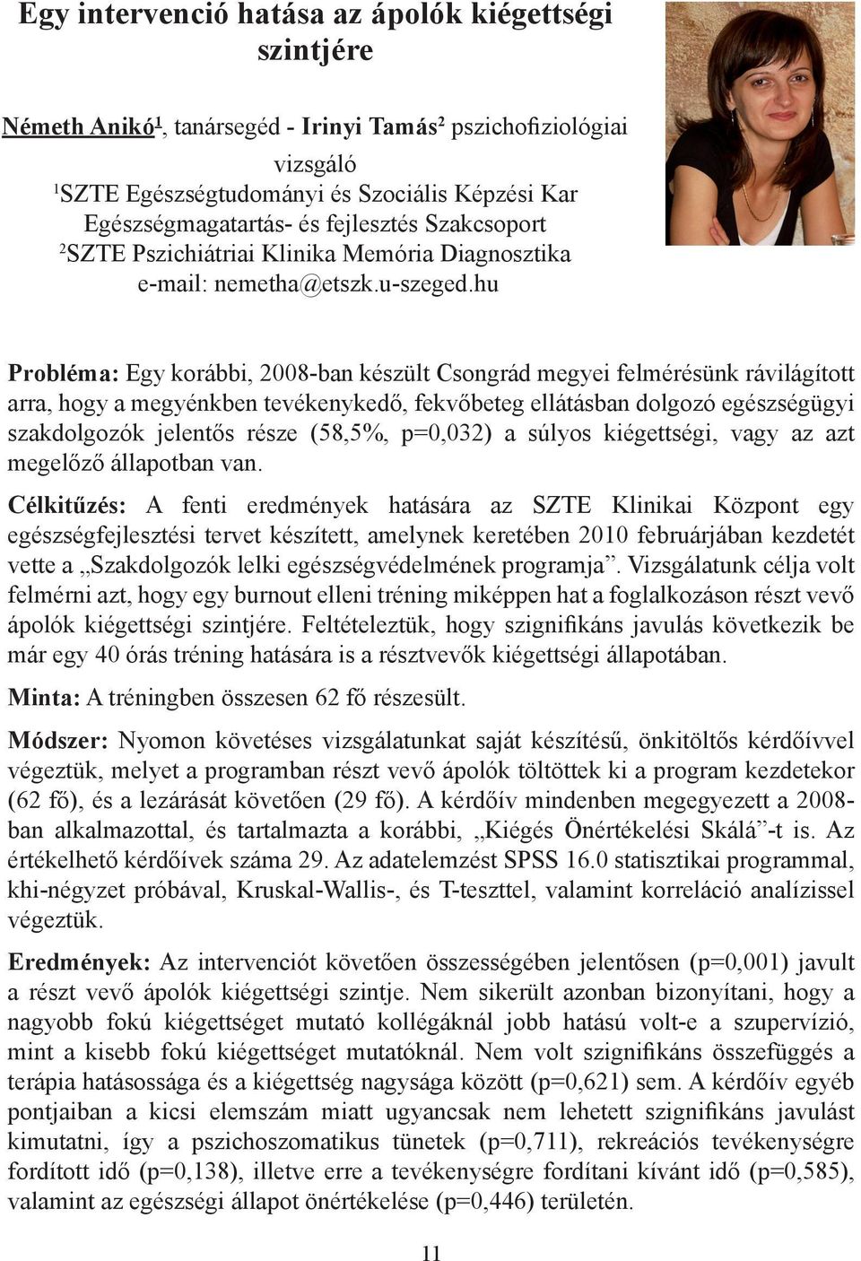 hu Probléma: Egy korábbi, 2008-ban készült Csongrád megyei felmérésünk rávilágított arra, hogy a megyénkben tevékenykedő, fekvőbeteg ellátásban dolgozó egészségügyi szakdolgozók jelentős része