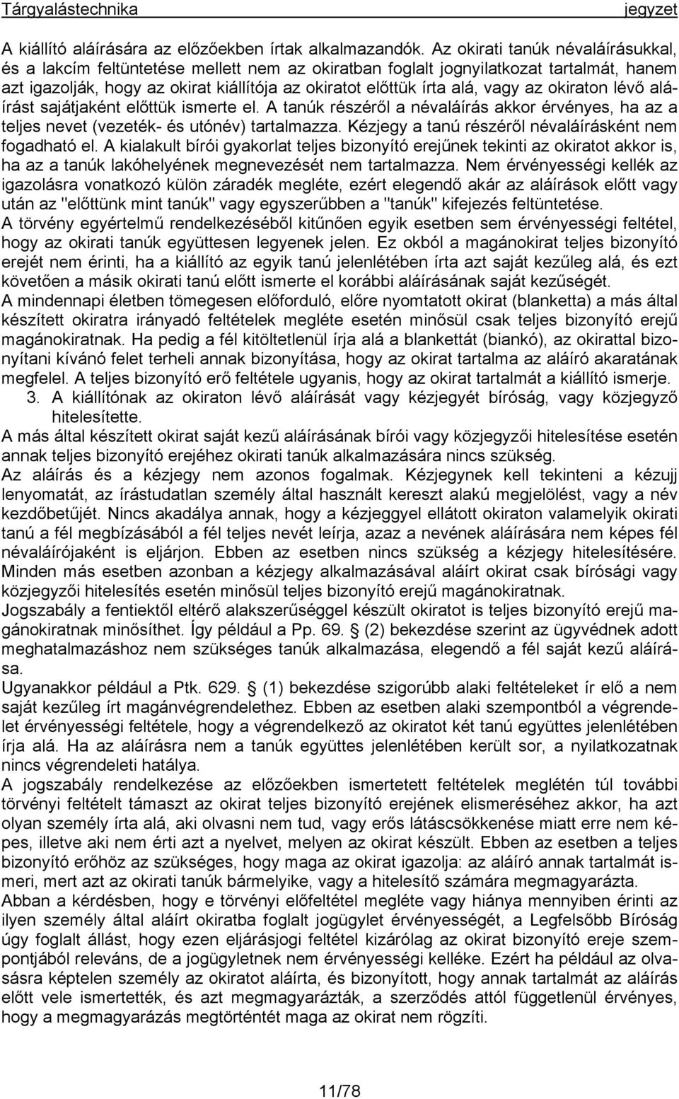 az okiraton lévő aláírást sajátjaként előttük ismerte el. A tanúk részéről a névaláírás akkor érvényes, ha az a teljes nevet (vezeték- és utónév) tartalmazza.