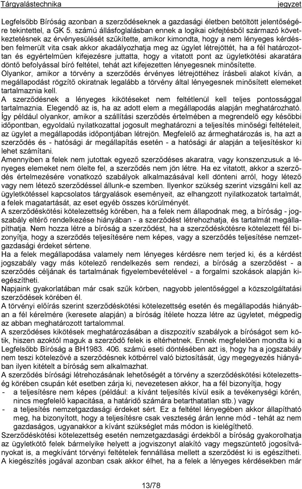 az ügylet létrejöttét, ha a fél határozottan és egyértelműen kifejezésre juttatta, hogy a vitatott pont az ügyletkötési akaratára döntő befolyással bíró feltétel, tehát azt kifejezetten lényegesnek