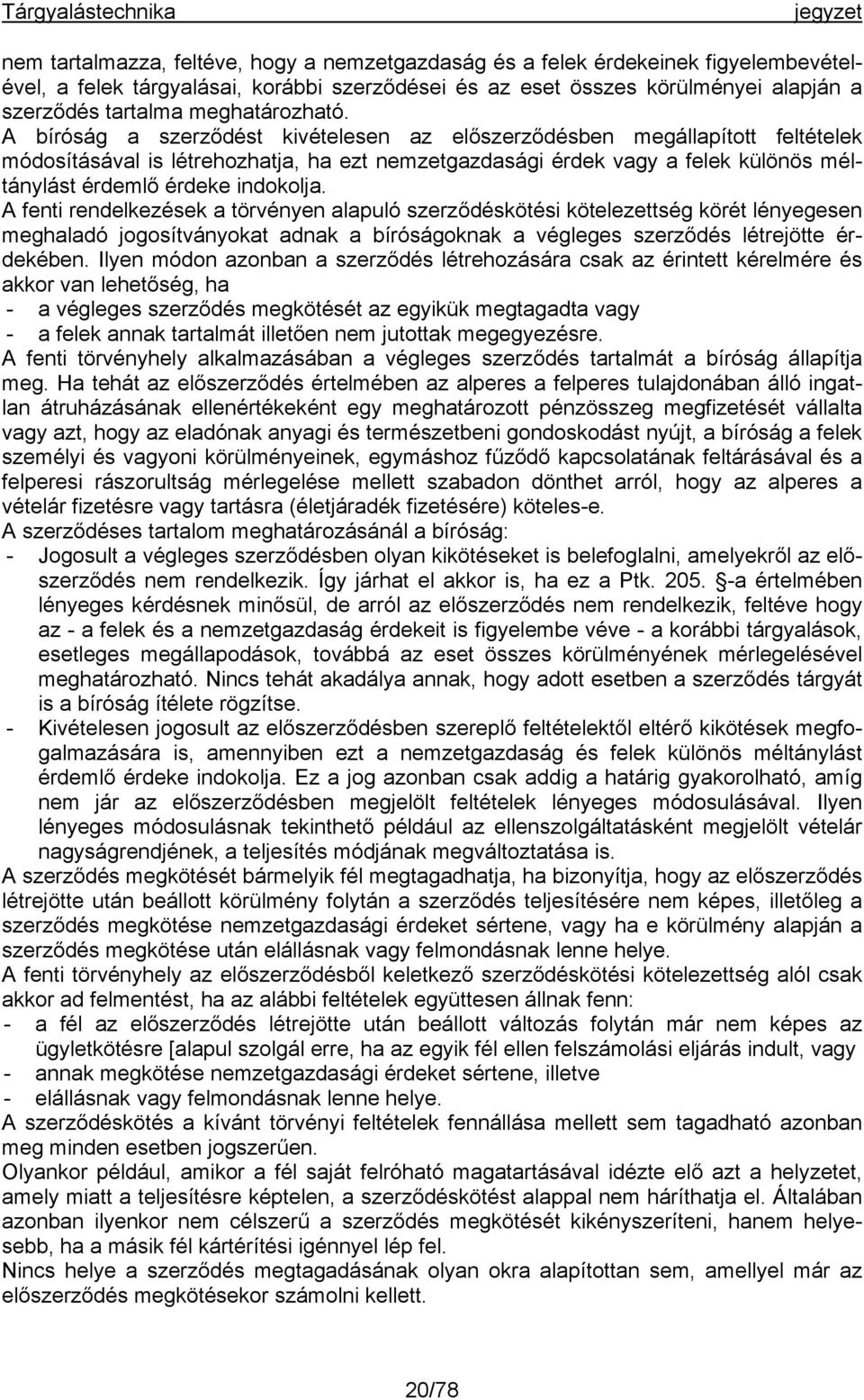 A bíróság a szerződést kivételesen az előszerződésben megállapított feltételek módosításával is létrehozhatja, ha ezt nemzetgazdasági érdek vagy a felek különös méltánylást érdemlő érdeke indokolja.