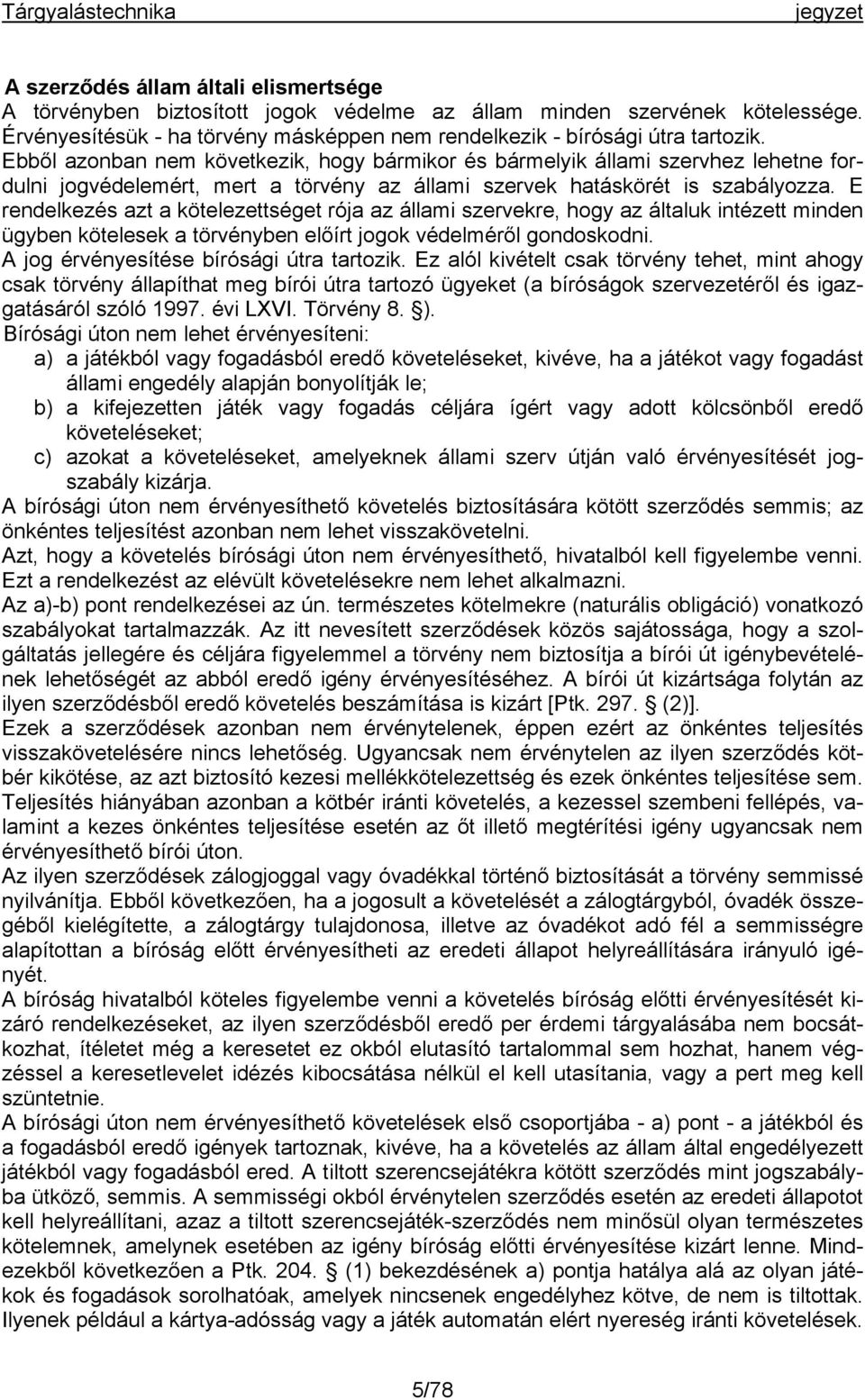 E rendelkezés azt a kötelezettséget rója az állami szervekre, hogy az általuk intézett minden ügyben kötelesek a törvényben előírt jogok védelméről gondoskodni.