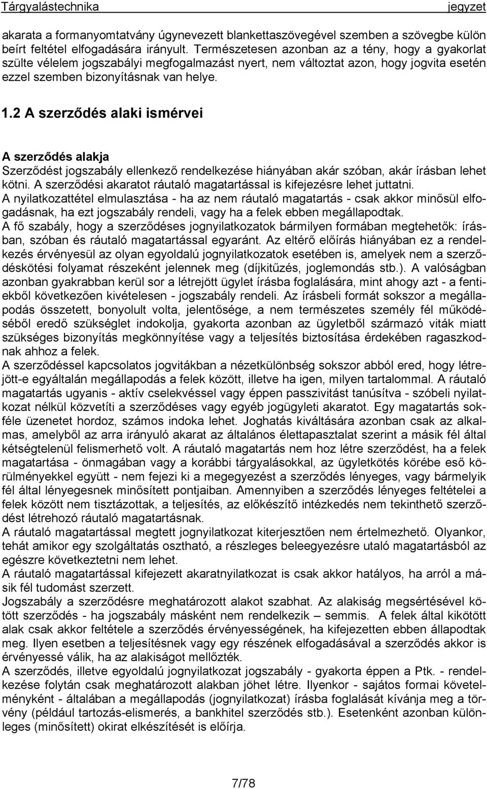 2 A szerződés alaki ismérvei A szerződés alakja Szerződést jogszabály ellenkező rendelkezése hiányában akár szóban, akár írásban lehet kötni.