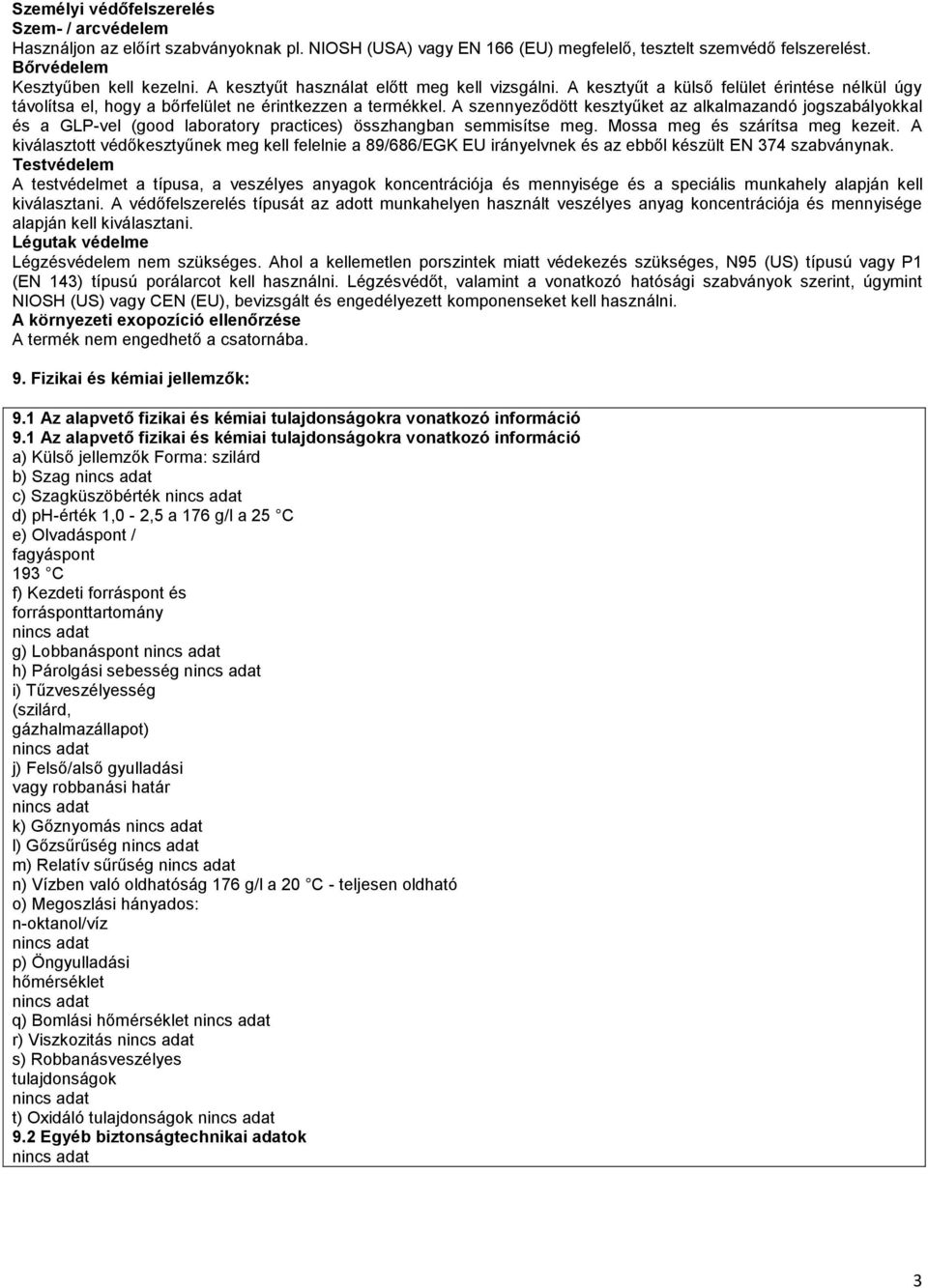 A szennyeződött kesztyűket az alkalmazandó jogszabályokkal és a GLP-vel (good laboratory practices) összhangban semmisítse meg. Mossa meg és szárítsa meg kezeit.