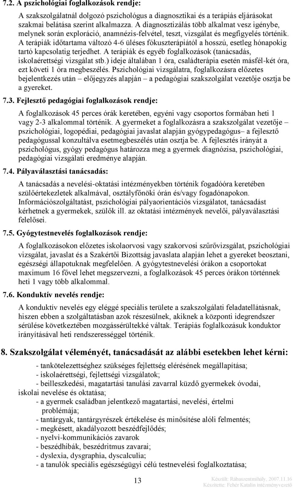 A terápiák időtartama változó 4-6 üléses fókuszterápiától a hosszú, esetleg hónapokig tartó kapcsolatig terjedhet. A terápiák és egyéb foglalkozások (tanácsadás, iskolaérettségi vizsgálat stb.