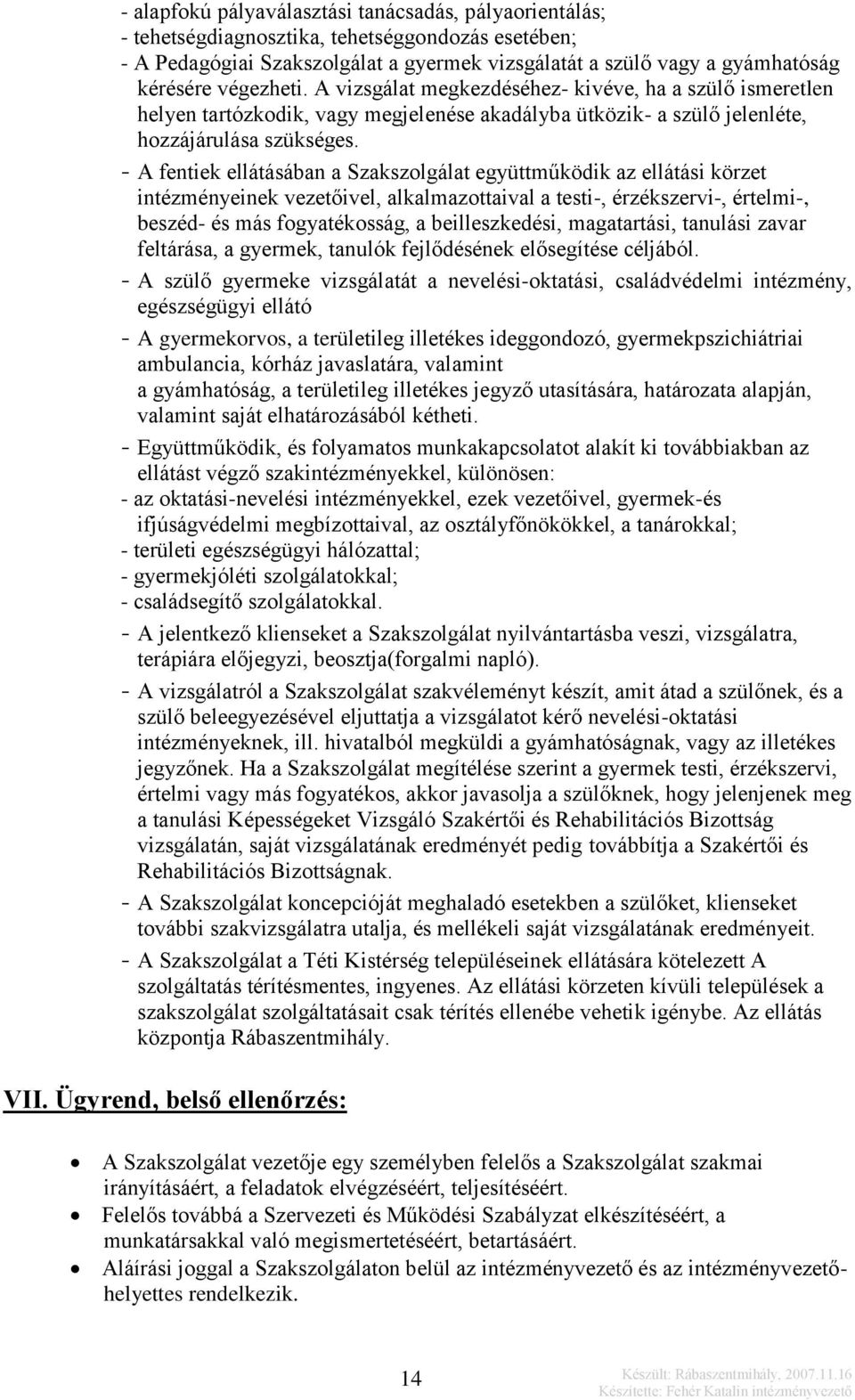 - A fentiek ellátásában a Szakszolgálat együttműködik az ellátási körzet intézményeinek vezetőivel, alkalmazottaival a testi-, érzékszervi-, értelmi-, beszéd- és más fogyatékosság, a beilleszkedési,